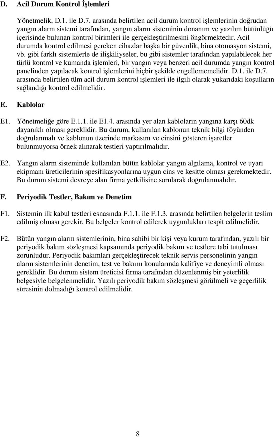 gerçekletirilmesini öngörmektedir. Acil durumda kontrol edilmesi gereken cihazlar baka bir güvenlik, bina otomasyon sistemi, vb.