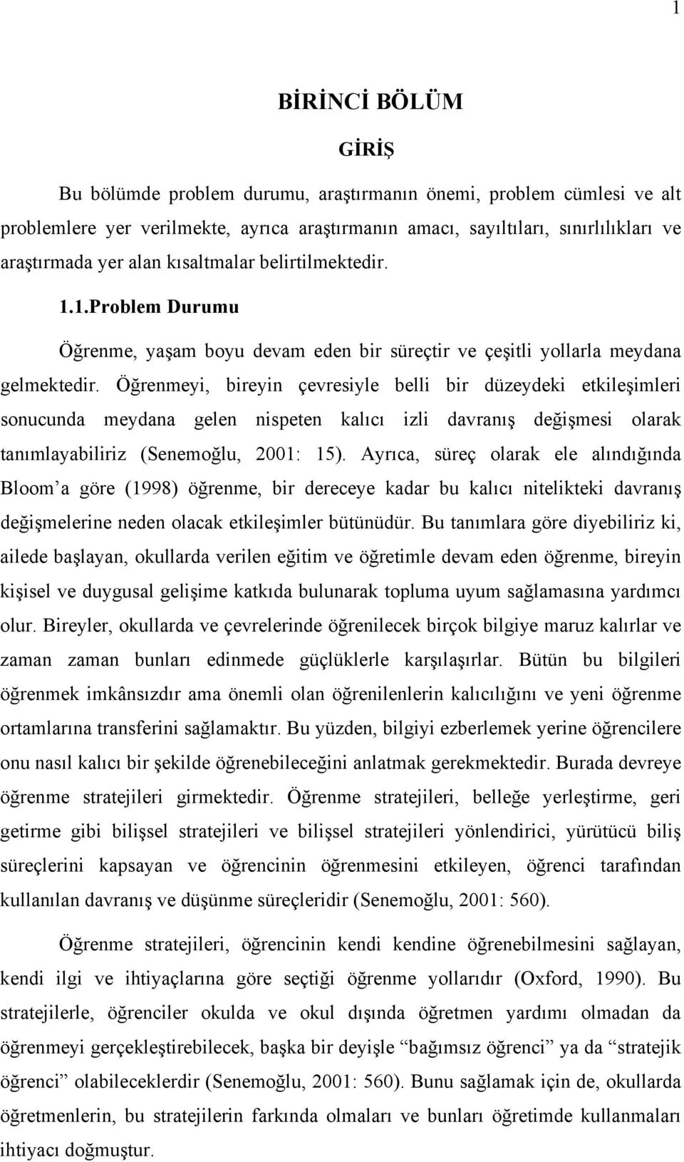 Öğrenmeyi, bireyin çevresiyle belli bir düzeydeki etkileşimleri sonucunda meydana gelen nispeten kalıcı izli davranış değişmesi olarak tanımlayabiliriz (Senemoğlu, 2001: 15).