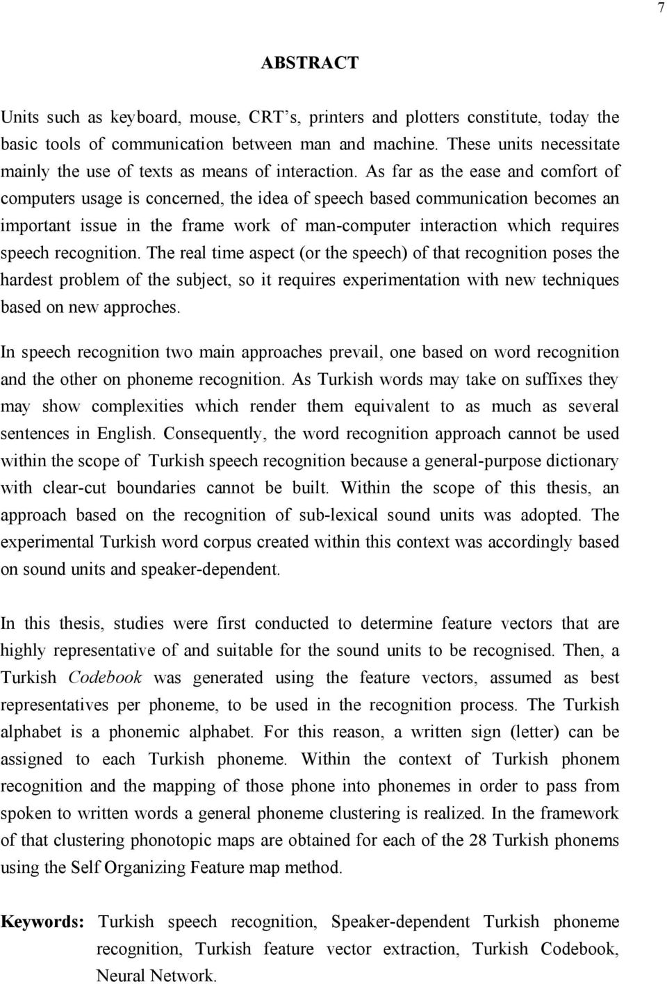 As far as the ease and comfort of computers usage is concerned, the idea of speech based communication becomes an important issue in the frame work of man-computer interaction which requires speech