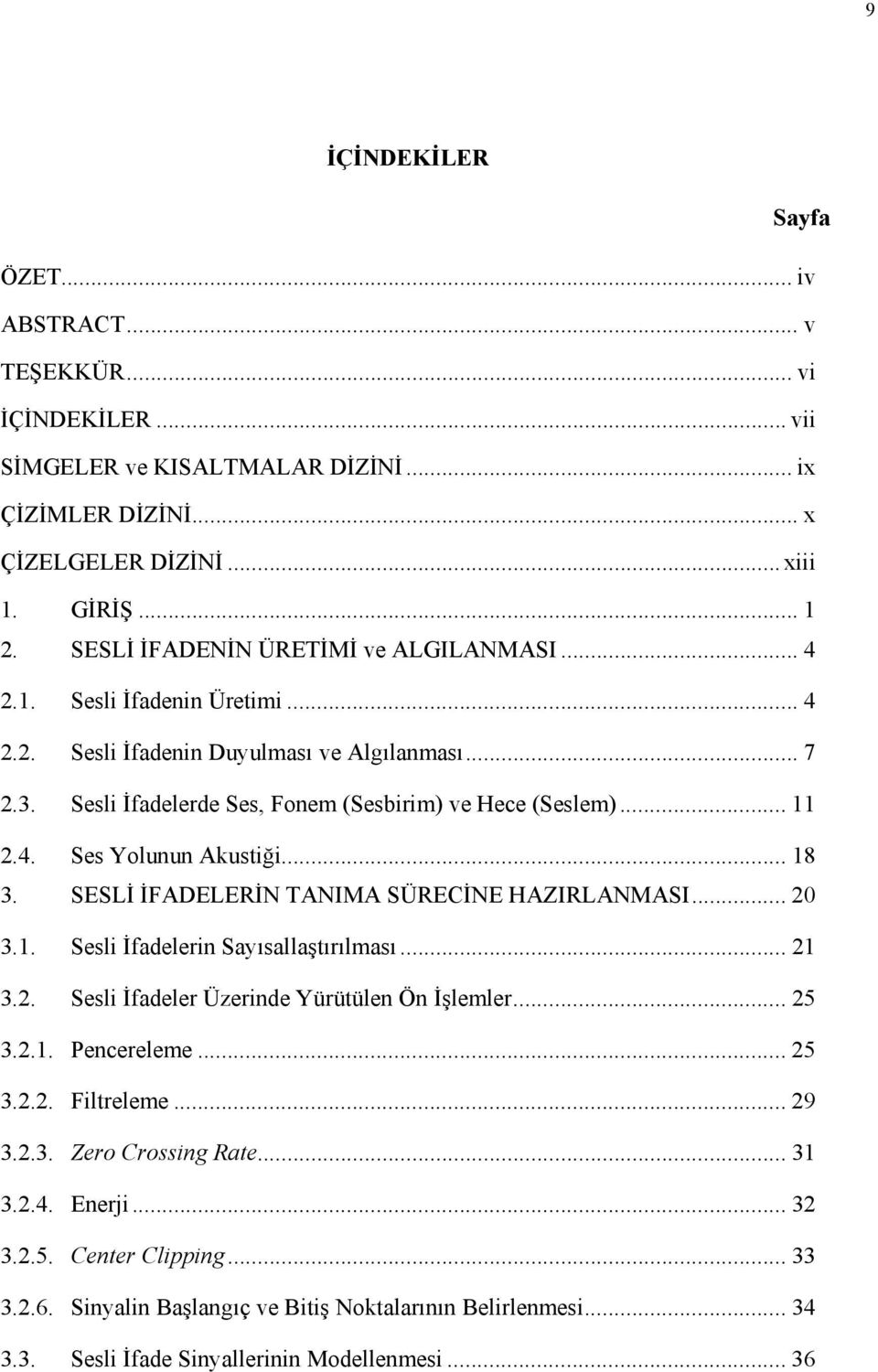 .. 18 3. SESLİ İFADELERİN TANIMA SÜRECİNE HAZIRLANMASI... 20 3.1. Sesli İfadelerin Sayısallaştırılması... 21 3.2. Sesli İfadeler Üzerinde Yürütülen Ön İşlemler... 25 3.2.1. Pencereleme... 25 3.2.2. Filtreleme.