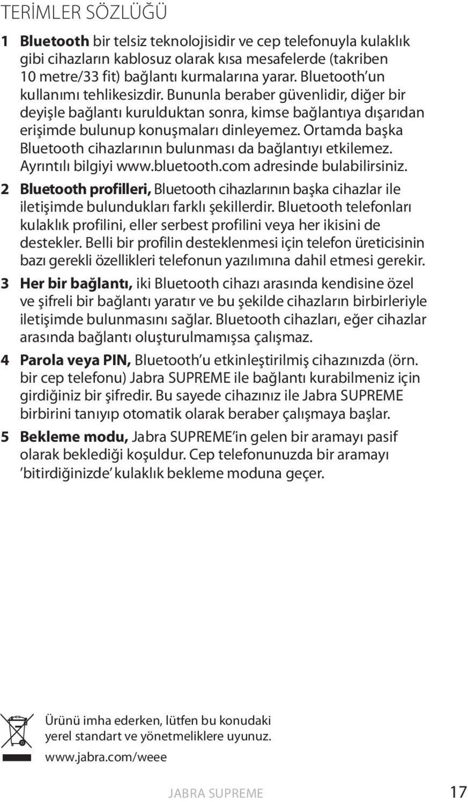 Ortamda başka Bluetooth cihazlarının bulunması da bağlantıyı etkilemez. Ayrıntılı bilgiyi www.bluetooth.com adresinde bulabilirsiniz.