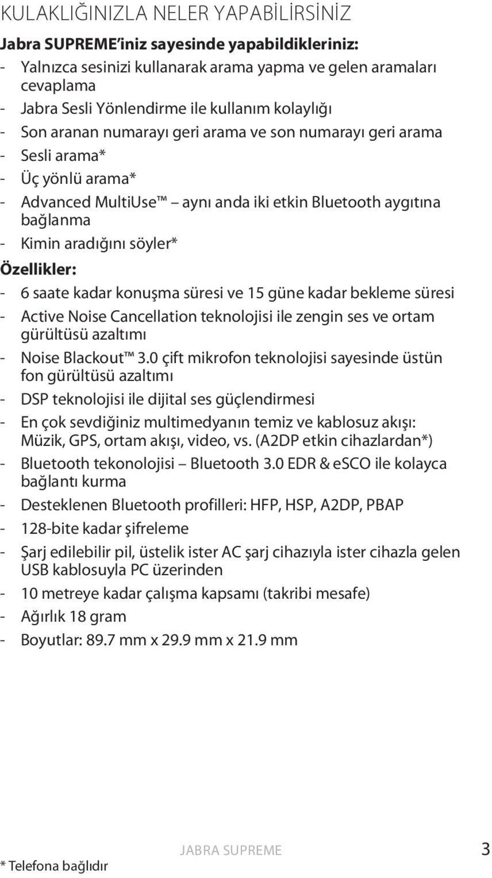 Özellikler: - 6 saate kadar konuşma süresi ve 15 güne kadar bekleme süresi - Active Noise Cancellation teknolojisi ile zengin ses ve ortam gürültüsü azaltımı - Noise Blackout 3.