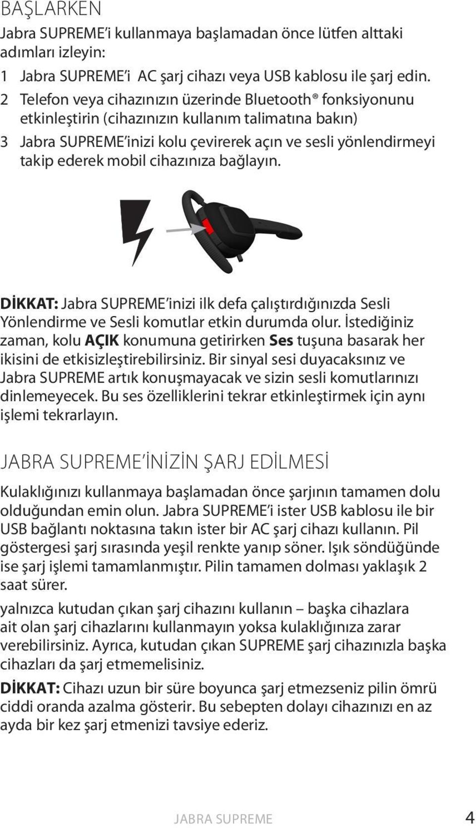 cihazınıza bağlayın. DİKKAT: Jabra SUPREME inizi ilk defa çalıştırdığınızda Sesli Yönlendirme ve Sesli komutlar etkin durumda olur.