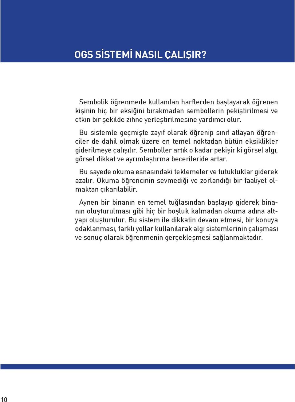 Bu sistemle geçmişte zayıf olarak öğrenip sınıf atlayan öğrenciler de dahil olmak üzere en temel noktadan bütün eksiklikler giderilmeye çalışılır.