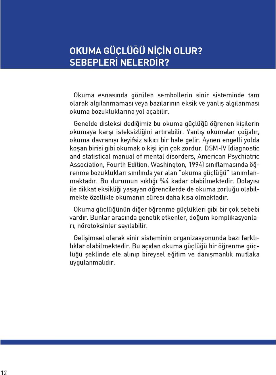 Genelde disleksi dediğimiz bu okuma güçlüğü öğrenen kişilerin okumaya karşı isteksizliğini artırabilir. Yanlış okumalar çoğalır, okuma davranışı keyifsiz sıkıcı bir hale gelir.