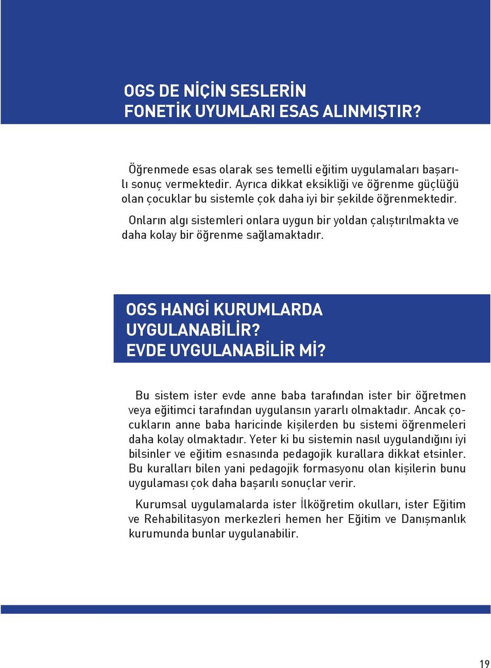 Onların algı sistemleri onlara uygun bir yoldan çalıştırılmakta ve daha kolay bir öğrenme sağlamaktadır. OGS HANGİ KURUMLARDA UYGULANABİLİR? EVDE UYGULANABİLİR Mİ?