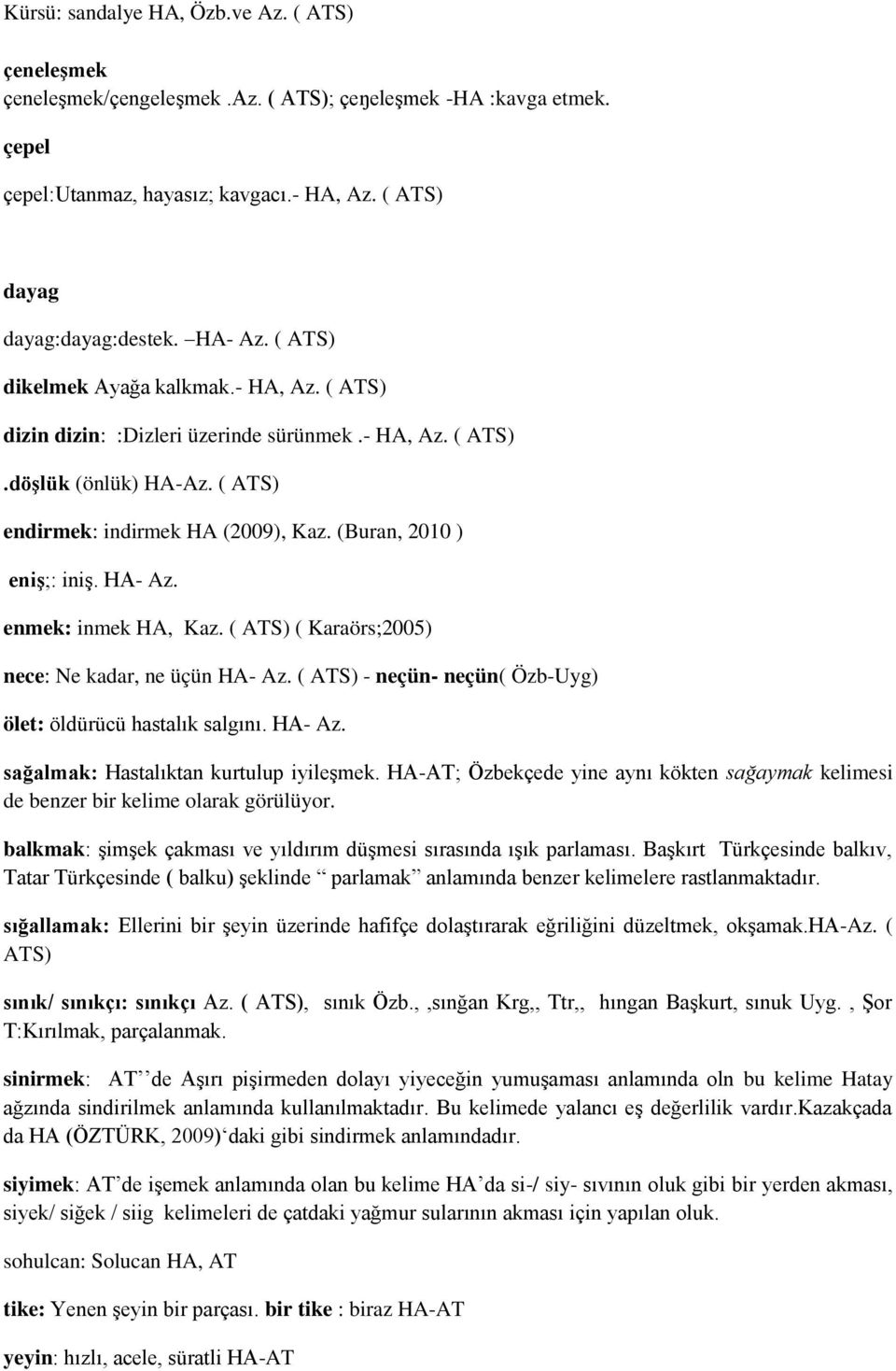 (Buran, 2010 ) eniģ;: iniş. HA- Az. enmek: inmek HA, Kaz. ( ATS) ( Karaörs;2005) nece: Ne kadar, ne üçün HA- Az. ( ATS) - neçün- neçün( Özb-Uyg) ölet: öldürücü hastalık salgını. HA- Az. sağalmak: Hastalıktan kurtulup iyileşmek.