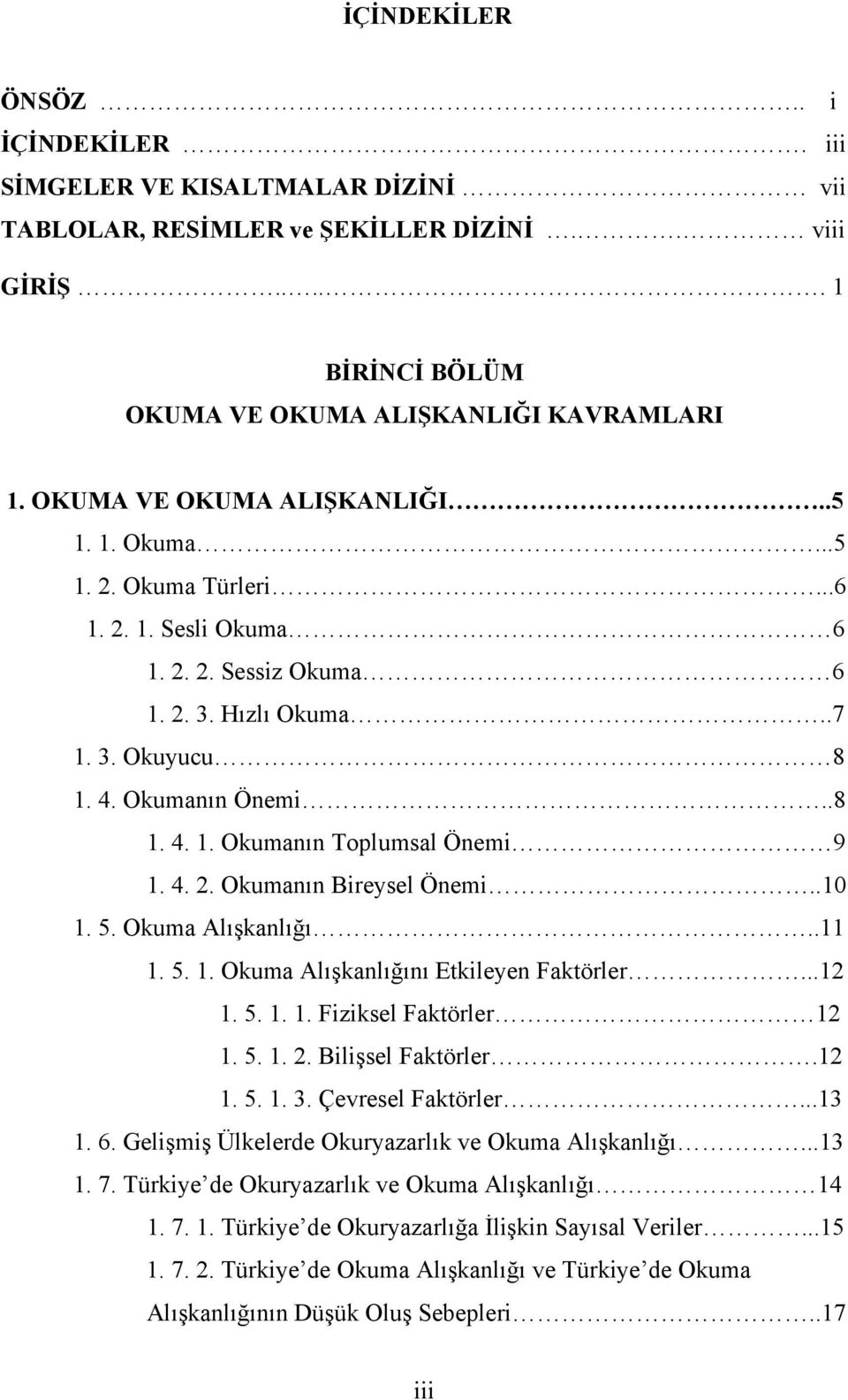 4. 2. Okumanın Bireysel Önemi..10 1. 5. Okuma Alışkanlığı..11 1. 5. 1. Okuma Alışkanlığını Etkileyen Faktörler...12 1. 5. 1. 1. Fiziksel Faktörler 12 1. 5. 1. 2. Bilişsel Faktörler.12 1. 5. 1. 3.