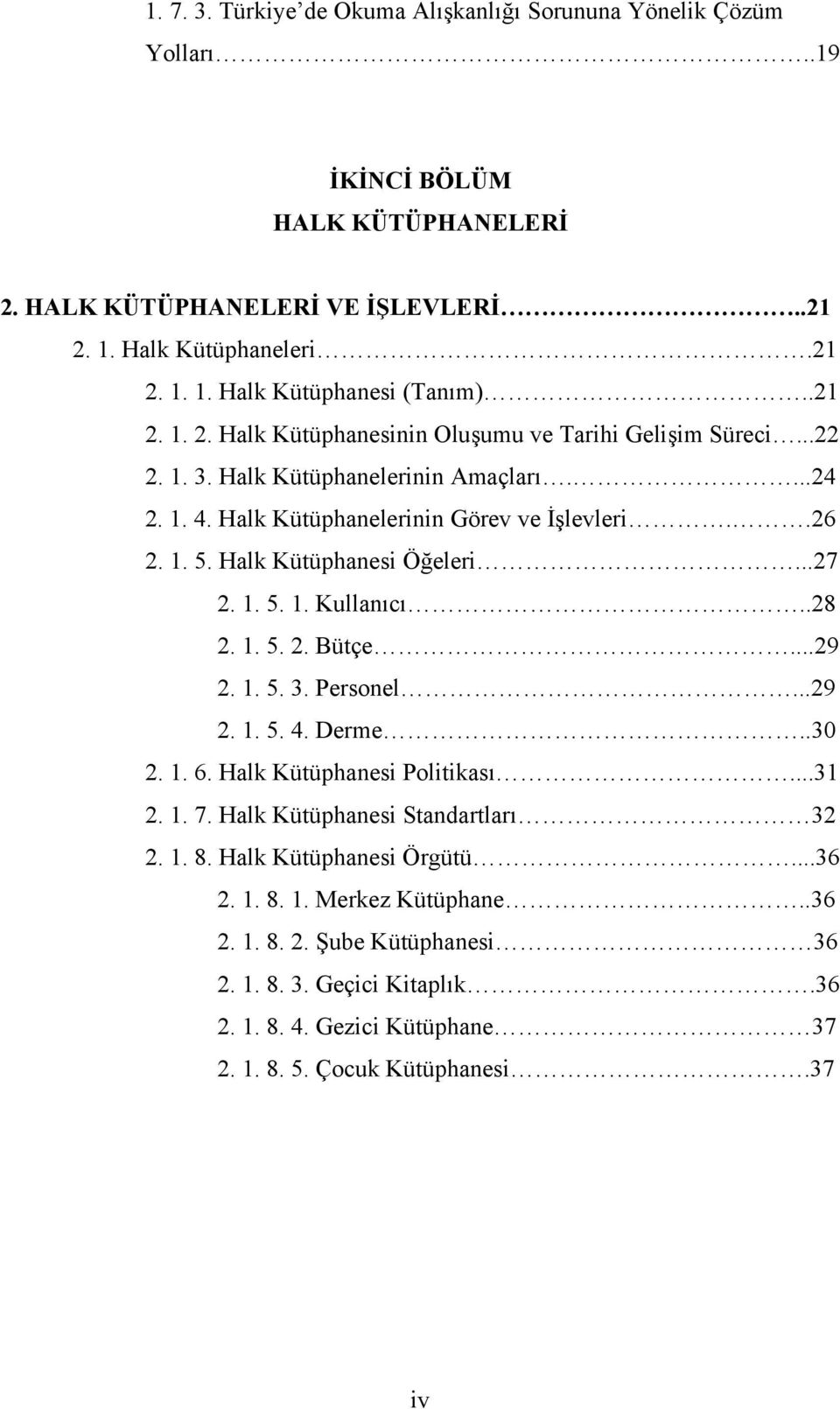 Halk Kütüphanesi Öğeleri...27 2. 1. 5. 1. Kullanıcı..28 2. 1. 5. 2. Bütçe...29 2. 1. 5. 3. Personel...29 2. 1. 5. 4. Derme..30 2. 1. 6. Halk Kütüphanesi Politikası...31 2. 1. 7.