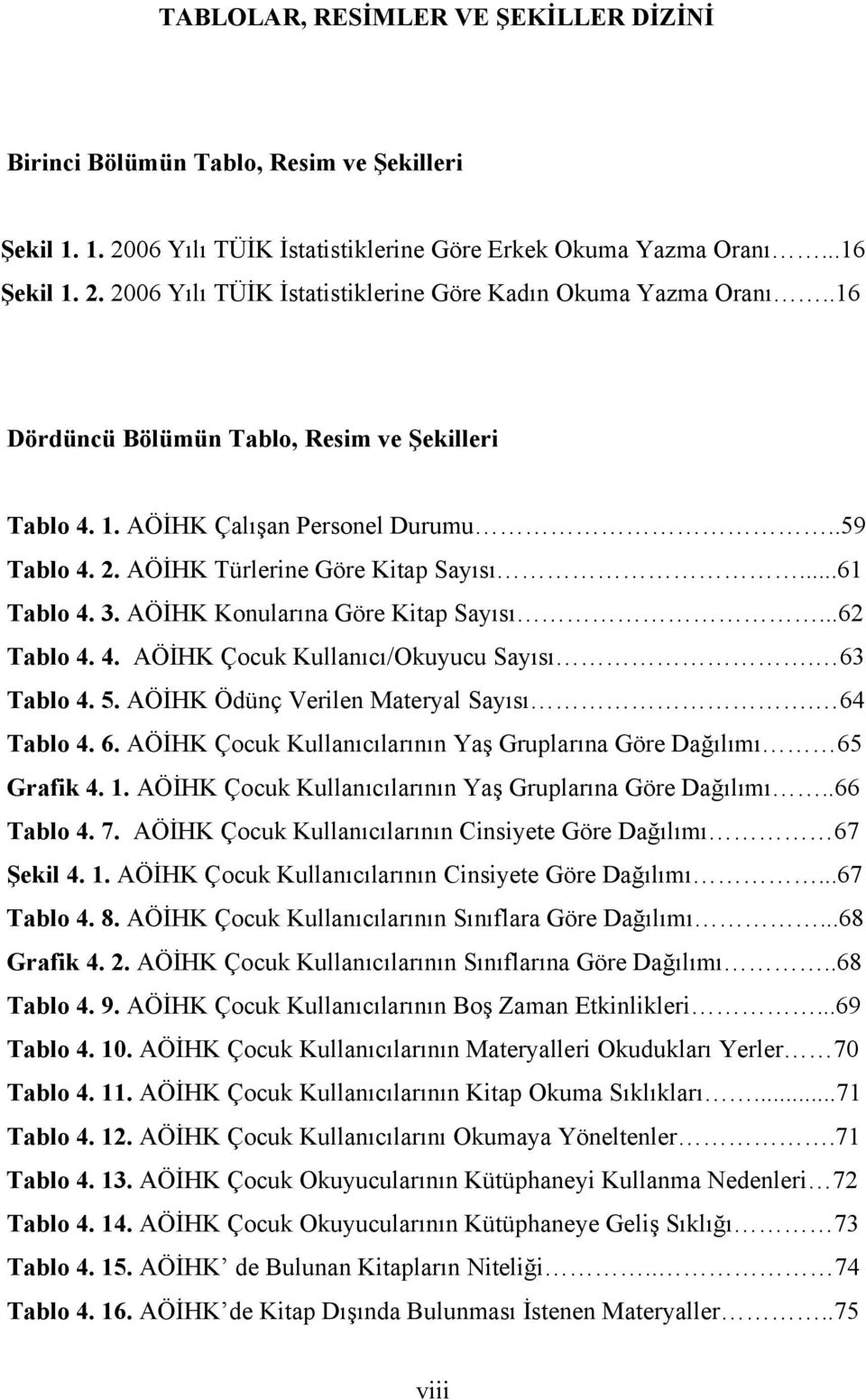 ..62 Tablo 4. 4. AÖİHK Çocuk Kullanıcı/Okuyucu Sayısı. 63 Tablo 4. 5. AÖİHK Ödünç Verilen Materyal Sayısı. 64 Tablo 4. 6. AÖİHK Çocuk Kullanıcılarının Yaş Gruplarına Göre Dağılımı 65 Grafik 4. 1.