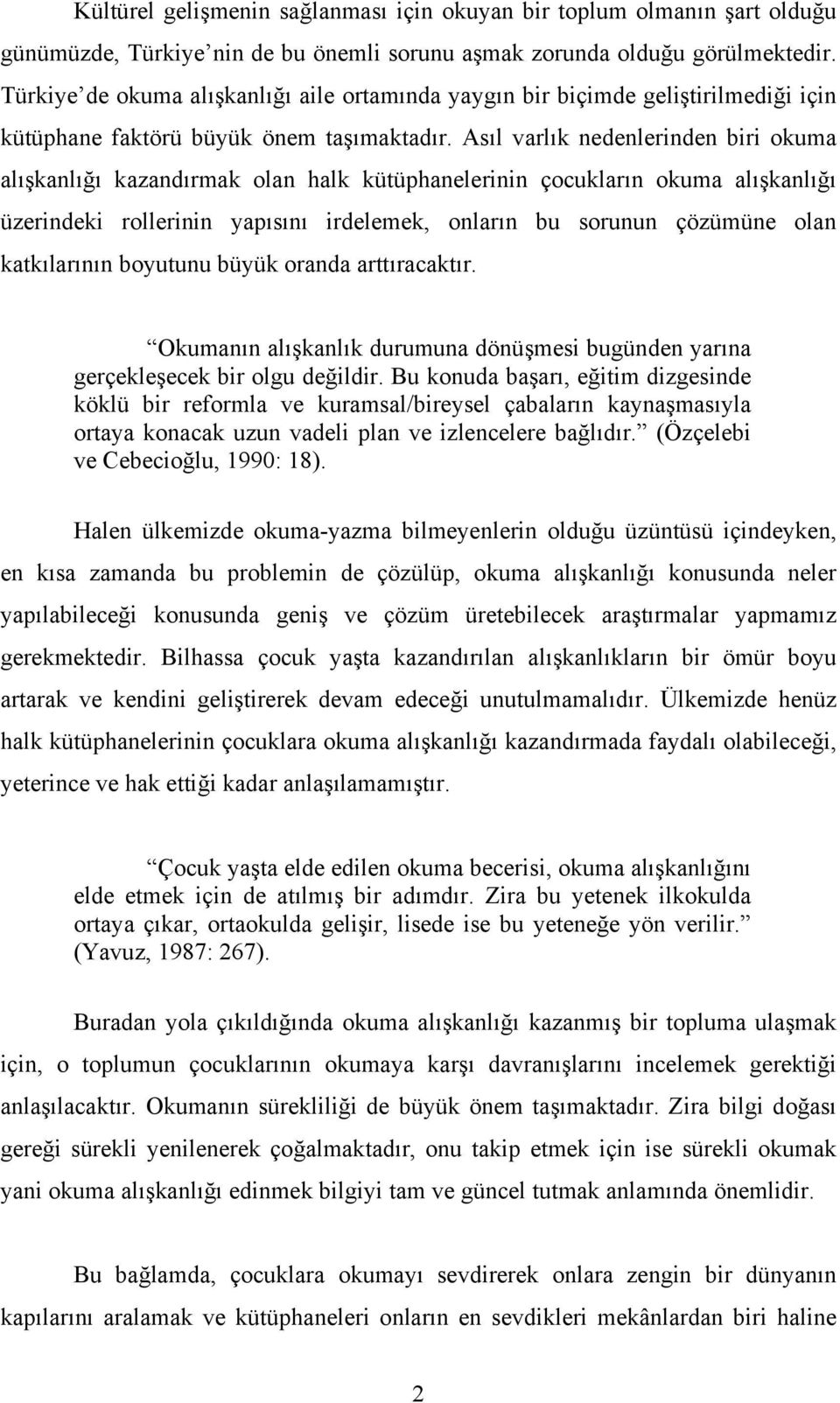 Asıl varlık nedenlerinden biri okuma alışkanlığı kazandırmak olan halk kütüphanelerinin çocukların okuma alışkanlığı üzerindeki rollerinin yapısını irdelemek, onların bu sorunun çözümüne olan