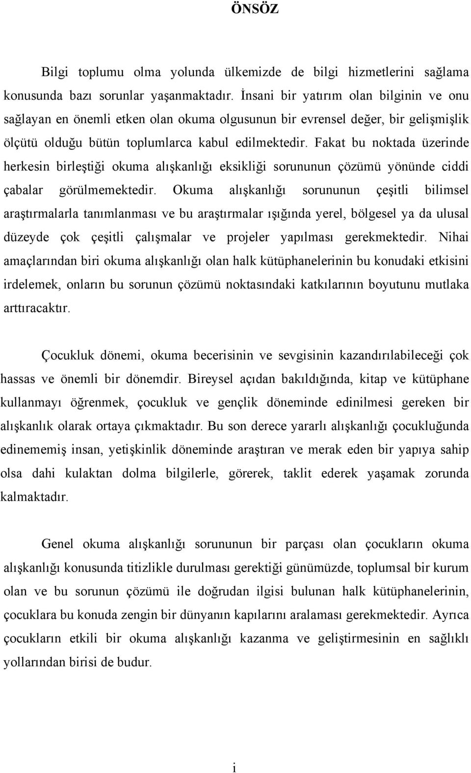 Fakat bu noktada üzerinde herkesin birleştiği okuma alışkanlığı eksikliği sorununun çözümü yönünde ciddi çabalar görülmemektedir.