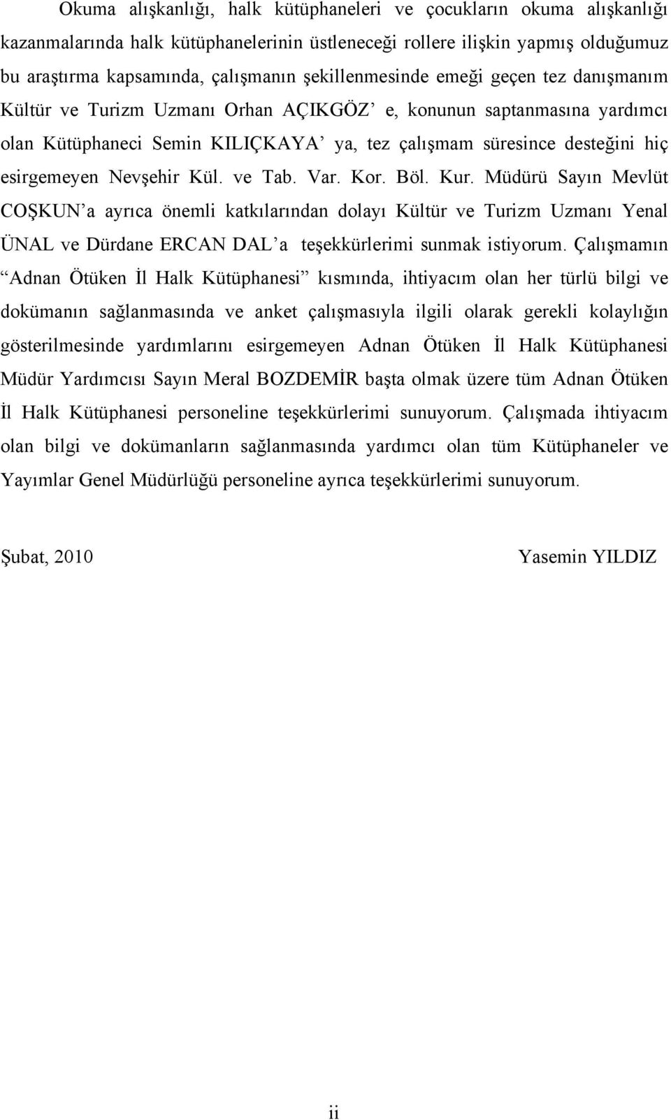 Nevşehir Kül. ve Tab. Var. Kor. Böl. Kur. Müdürü Sayın Mevlüt COŞKUN a ayrıca önemli katkılarından dolayı Kültür ve Turizm Uzmanı Yenal ÜNAL ve Dürdane ERCAN DAL a teşekkürlerimi sunmak istiyorum.