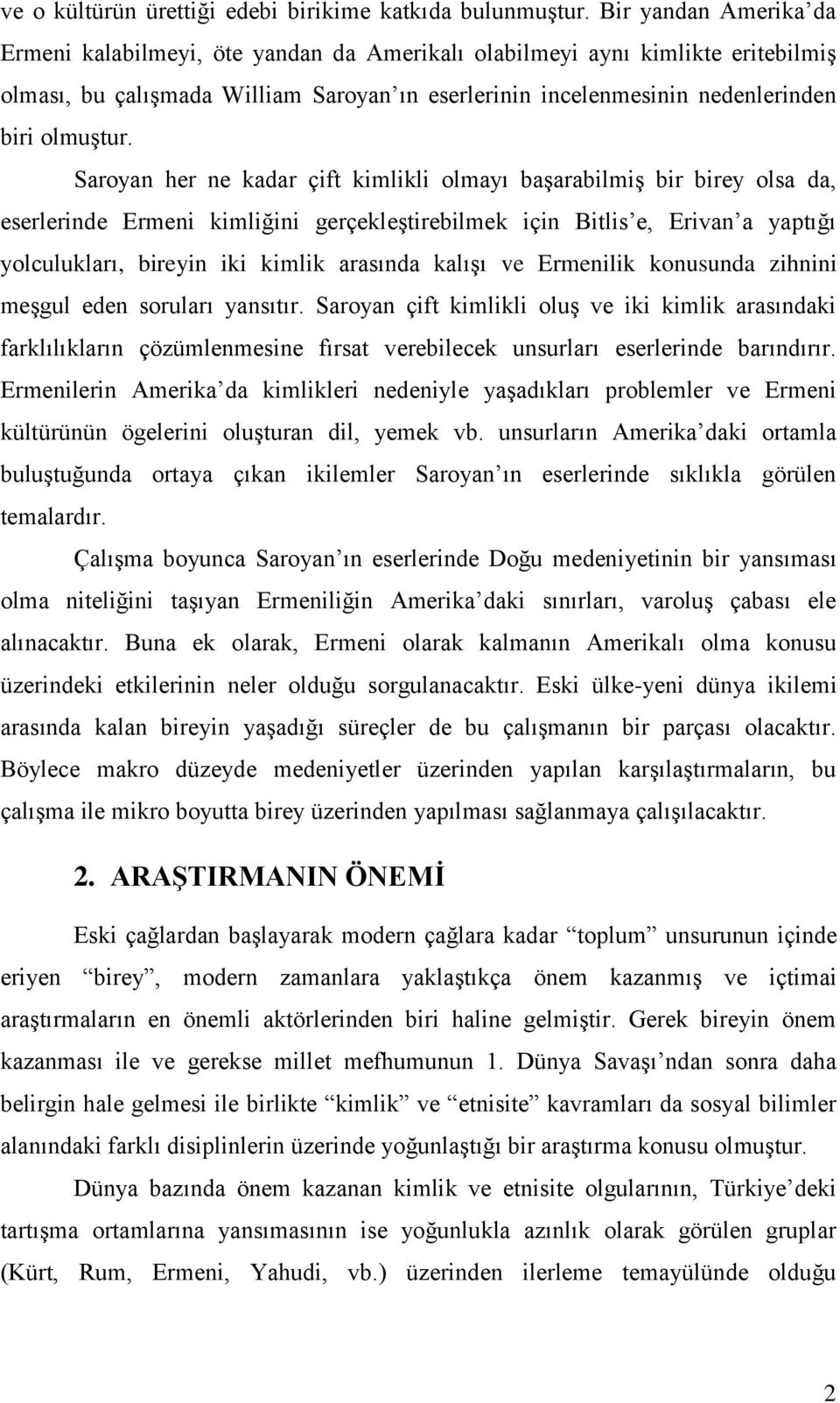 Saroyan her ne kadar çift kimlikli olmayı başarabilmiş bir birey olsa da, eserlerinde Ermeni kimliğini gerçekleştirebilmek için Bitlis e, Erivan a yaptığı yolculukları, bireyin iki kimlik arasında