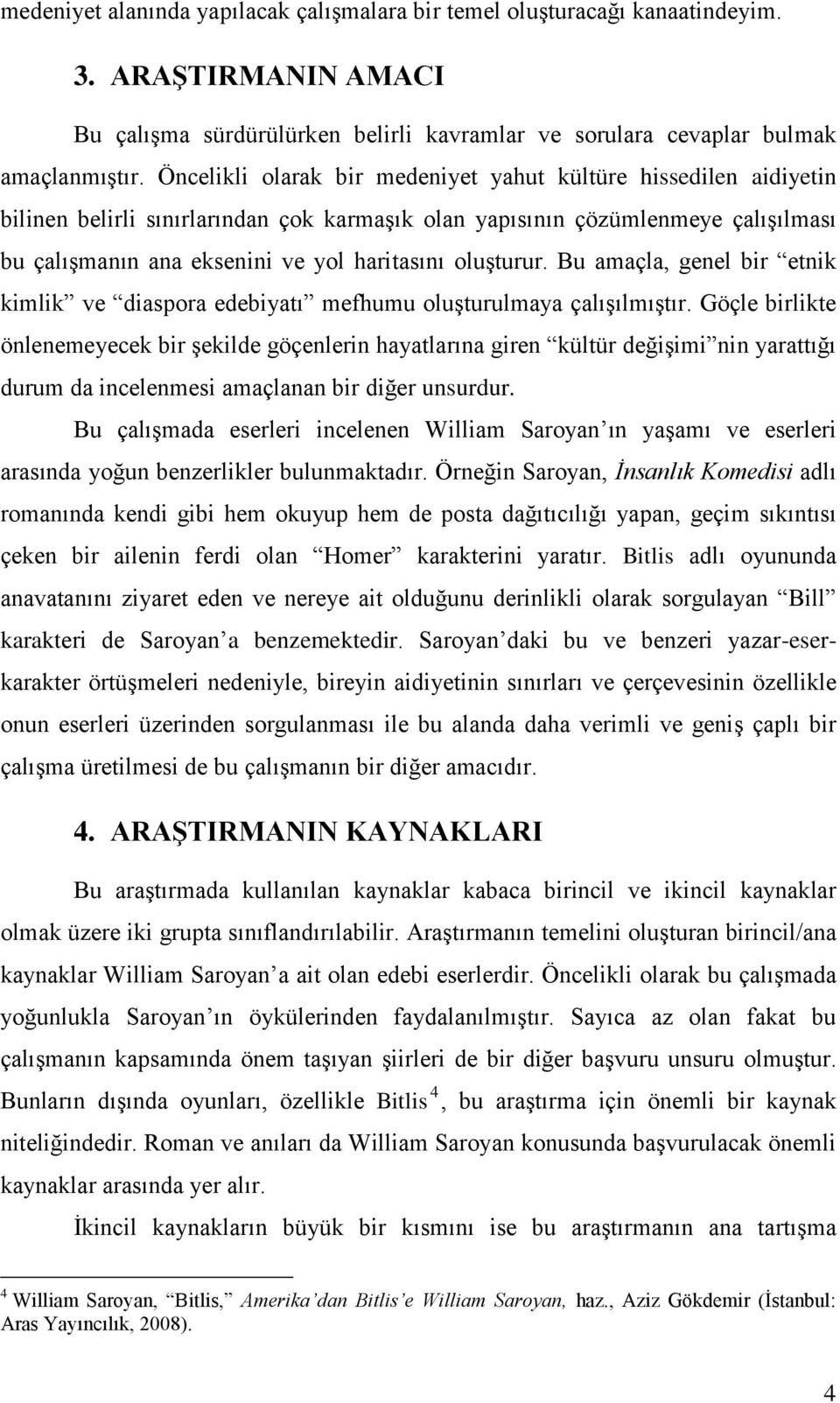 oluşturur. Bu amaçla, genel bir etnik kimlik ve diaspora edebiyatı mefhumu oluşturulmaya çalışılmıştır.