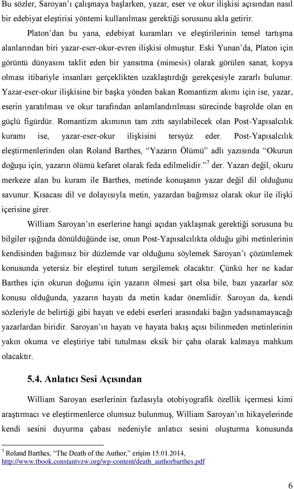 Eski Yunan da, Platon için görüntü dünyasını taklit eden bir yansıtma (mimesis) olarak görülen sanat, kopya olması itibariyle insanları gerçeklikten uzaklaştırdığı gerekçesiyle zararlı bulunur.