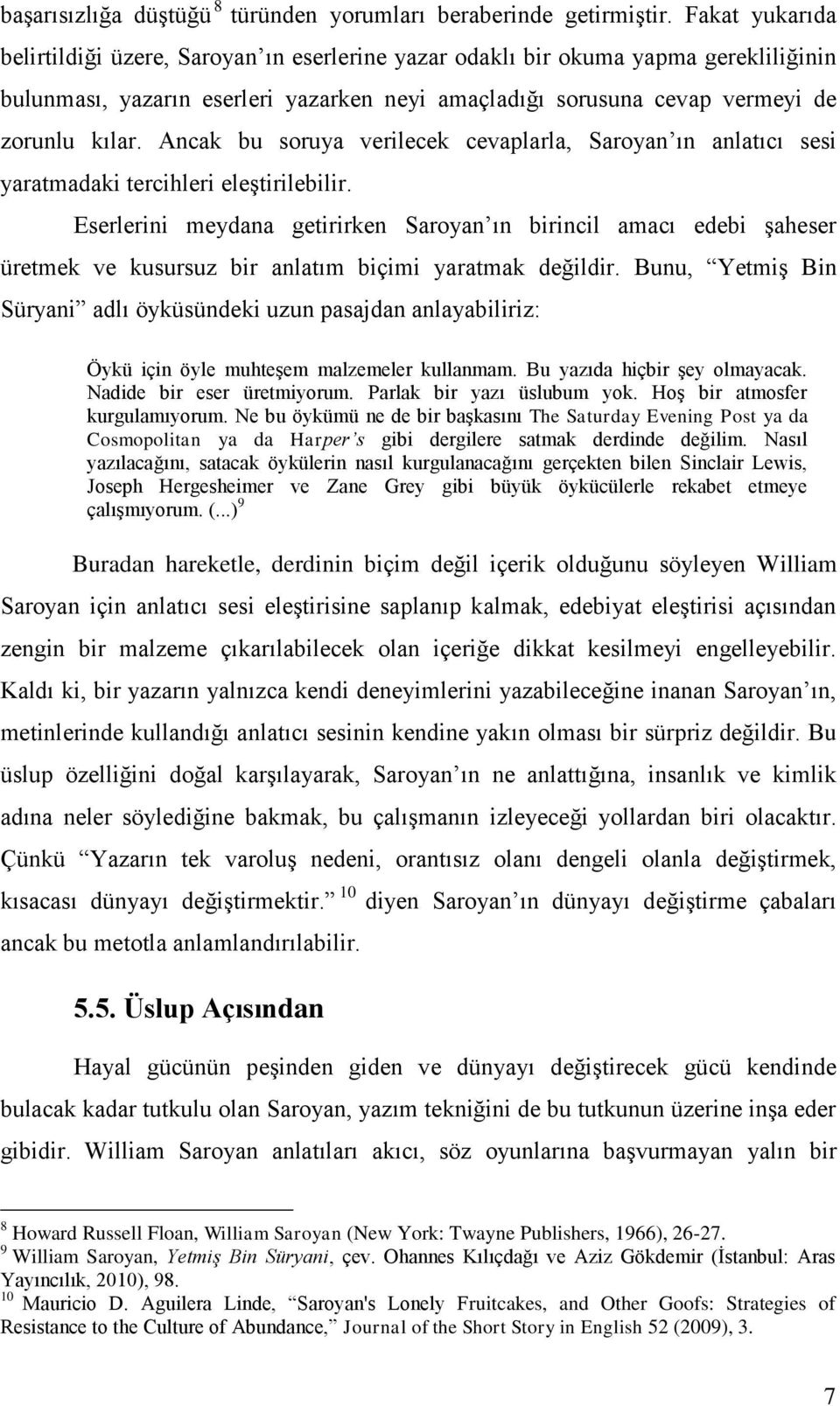 Ancak bu soruya verilecek cevaplarla, Saroyan ın anlatıcı sesi yaratmadaki tercihleri eleştirilebilir.