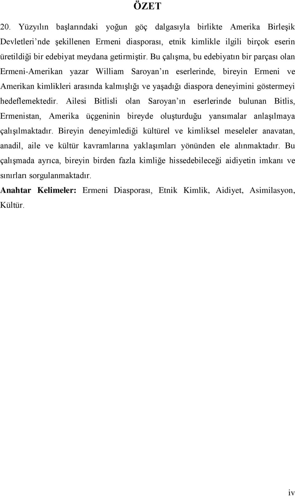 Bu çalışma, bu edebiyatın bir parçası olan Ermeni-Amerikan yazar William Saroyan ın eserlerinde, bireyin Ermeni ve Amerikan kimlikleri arasında kalmışlığı ve yaşadığı diaspora deneyimini göstermeyi