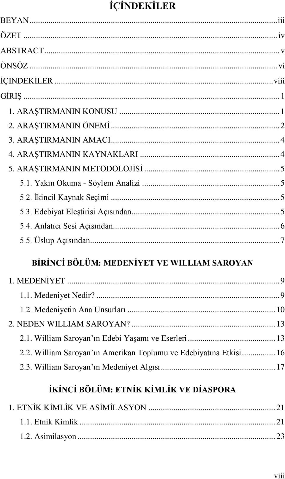 .. 6 5.5. Üslup Açısından... 7 BİRİNCİ BÖLÜM: MEDENİYET VE WILLIAM SAROYAN 1. MEDENİYET... 9 1.1. Medeniyet Nedir?... 9 1.2. Medeniyetin Ana Unsurları... 10 2. NEDEN WILLIAM SAROYAN?... 13 2.1. William Saroyan ın Edebi Yaşamı ve Eserleri.