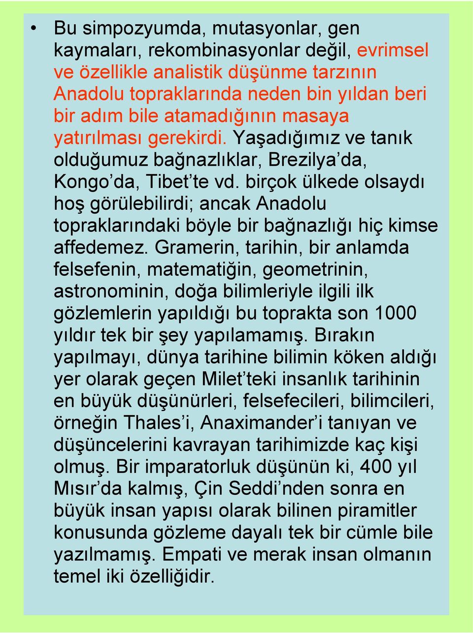 birçok ülkede olsaydı hoş görülebilirdi; ancak Anadolu topraklarındaki böyle bir bağnazlığı hiç kimse affedemez.