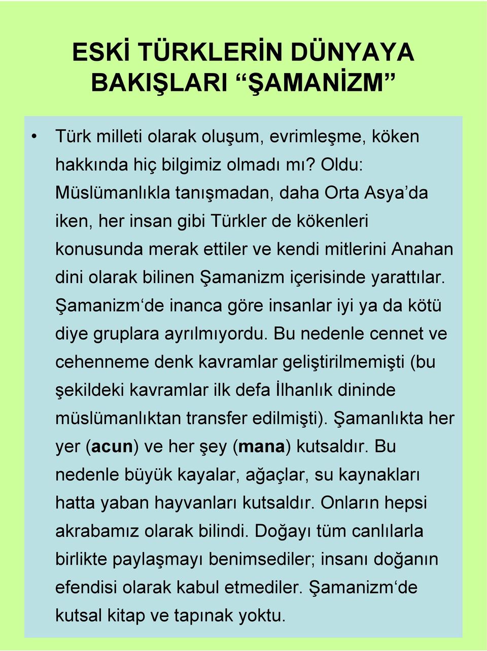 Şamanizm de inanca göre insanlar iyi ya da kötü diye gruplara ayrılmıyordu.