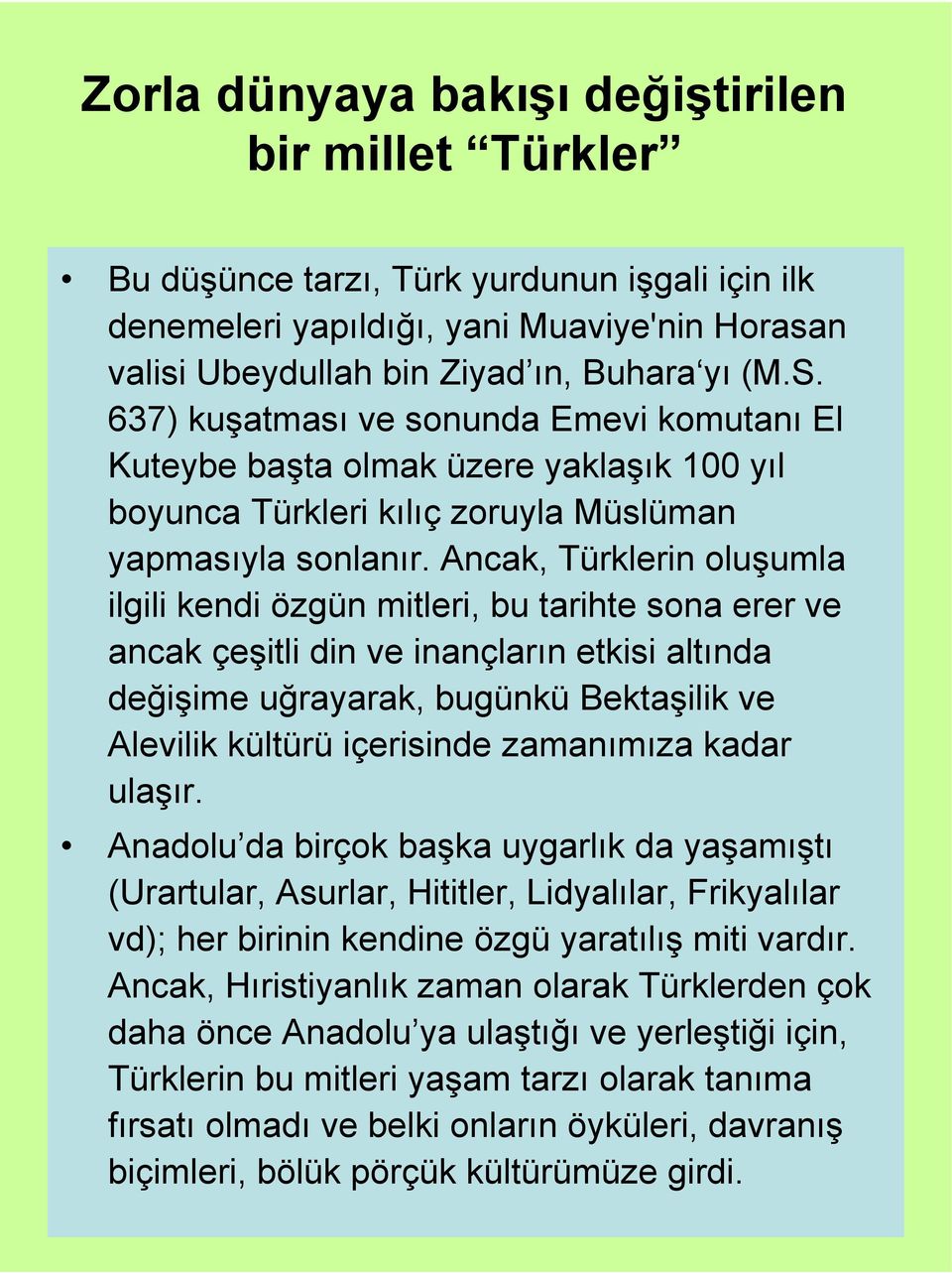 Ancak, Türklerin oluşumla ilgili kendi özgün mitleri, bu tarihte sona erer ve ancak çeşitli din ve inançların etkisi altında değişime uğrayarak, bugünkü Bektaşilik ve Alevilik kültürü içerisinde