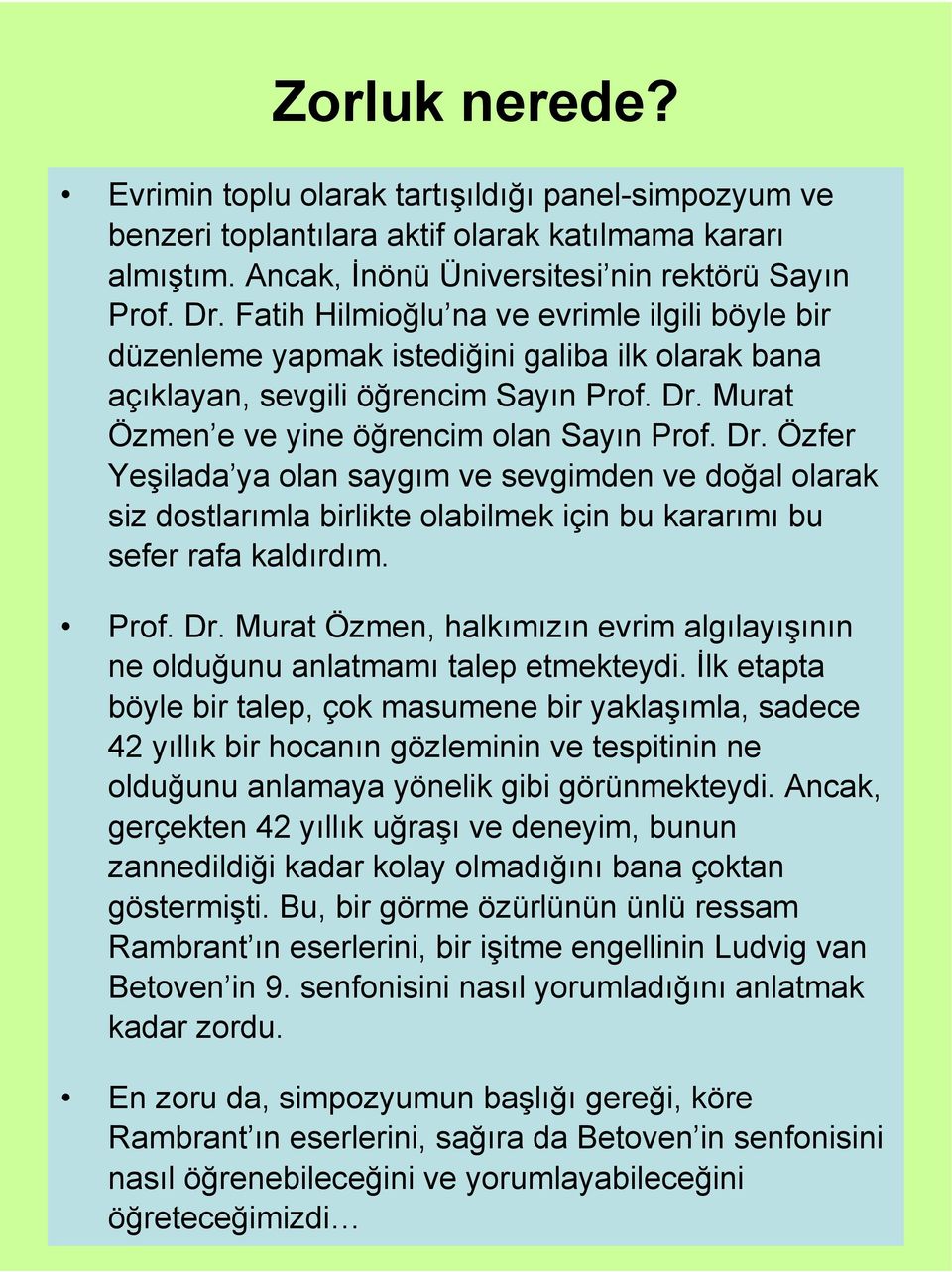 Murat Özmen e ve yine öğrencim olan Sayın Prof. Dr. Özfer Yeşilada ya olan saygım ve sevgimden ve doğal olarak siz dostlarımla birlikte olabilmek için bu kararımı bu sefer rafa kaldırdım. Prof. Dr. Murat Özmen, halkımızın evrim algılayışının ne olduğunu anlatmamı talep etmekteydi.