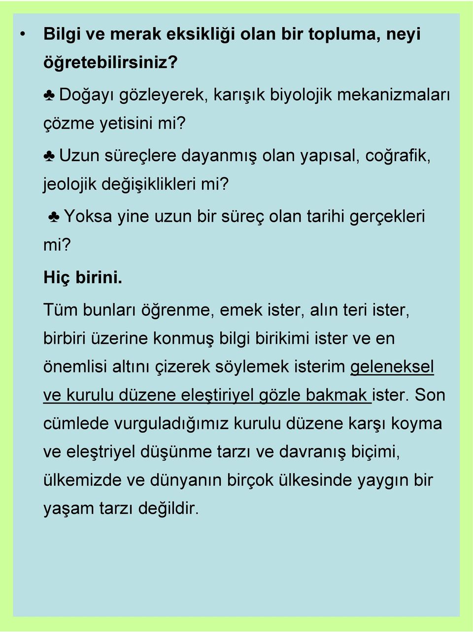 Tüm bunları öğrenme, emek ister, alın teri ister, birbiri üzerine konmuş bilgi birikimi ister ve en önemlisi altını çizerek söylemek isterim geleneksel ve kurulu