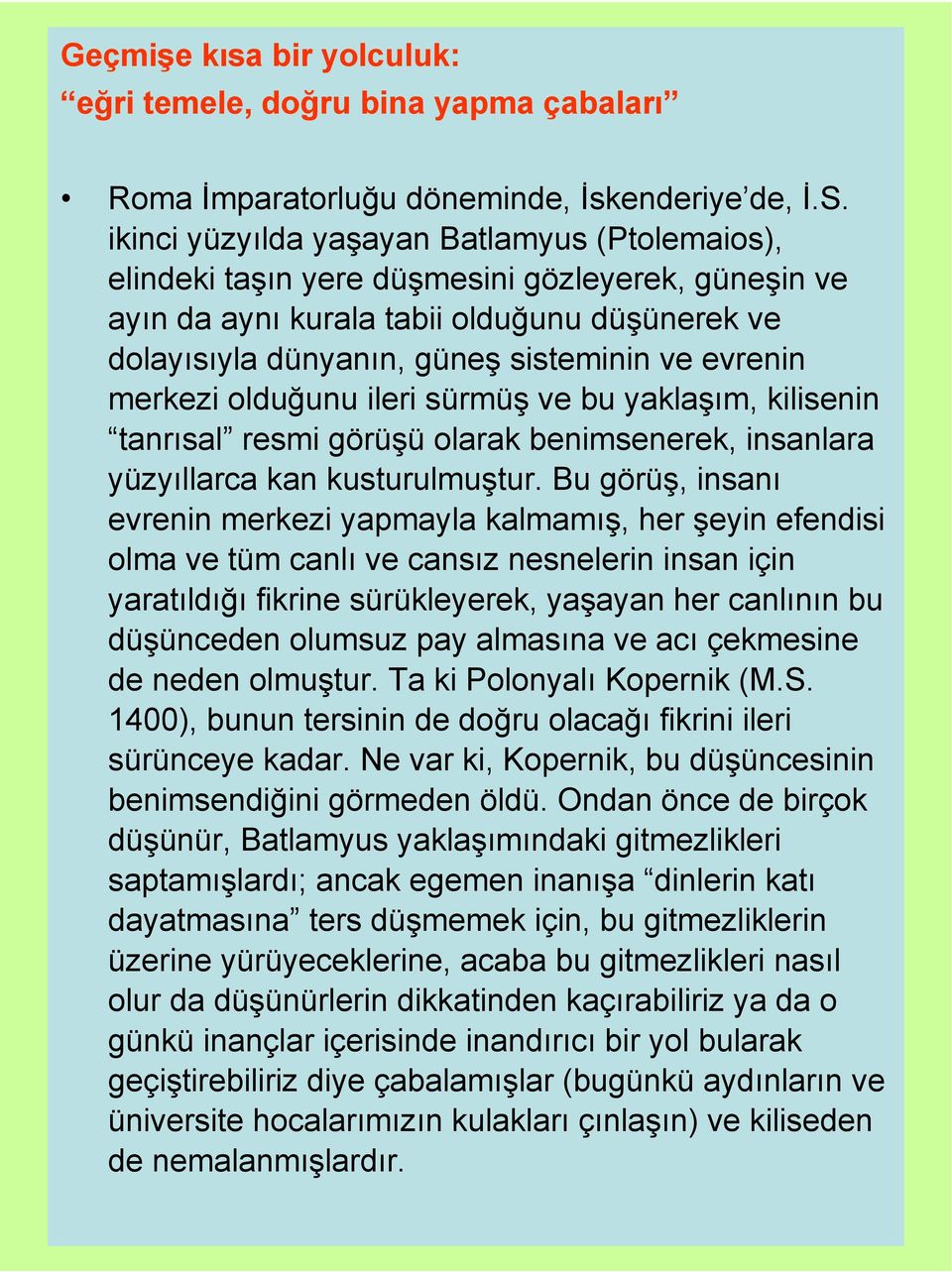 merkezi olduğunu ileri sürmüş ve bu yaklaşım, kilisenin tanrısal resmi görüşü olarak benimsenerek, insanlara yüzyıllarca kan kusturulmuştur.