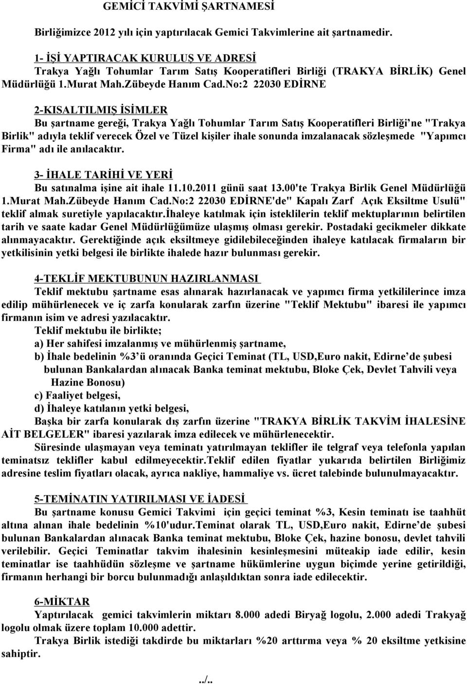 No:2 22030 EDİRNE 2-KISALTILMIŞ İSİMLER Bu şartname gereği, Trakya Yağlı Tohumlar Tarım Satış Kooperatifleri Birliği ne "Trakya Birlik" adıyla teklif verecek Özel ve Tüzel kişiler ihale sonunda