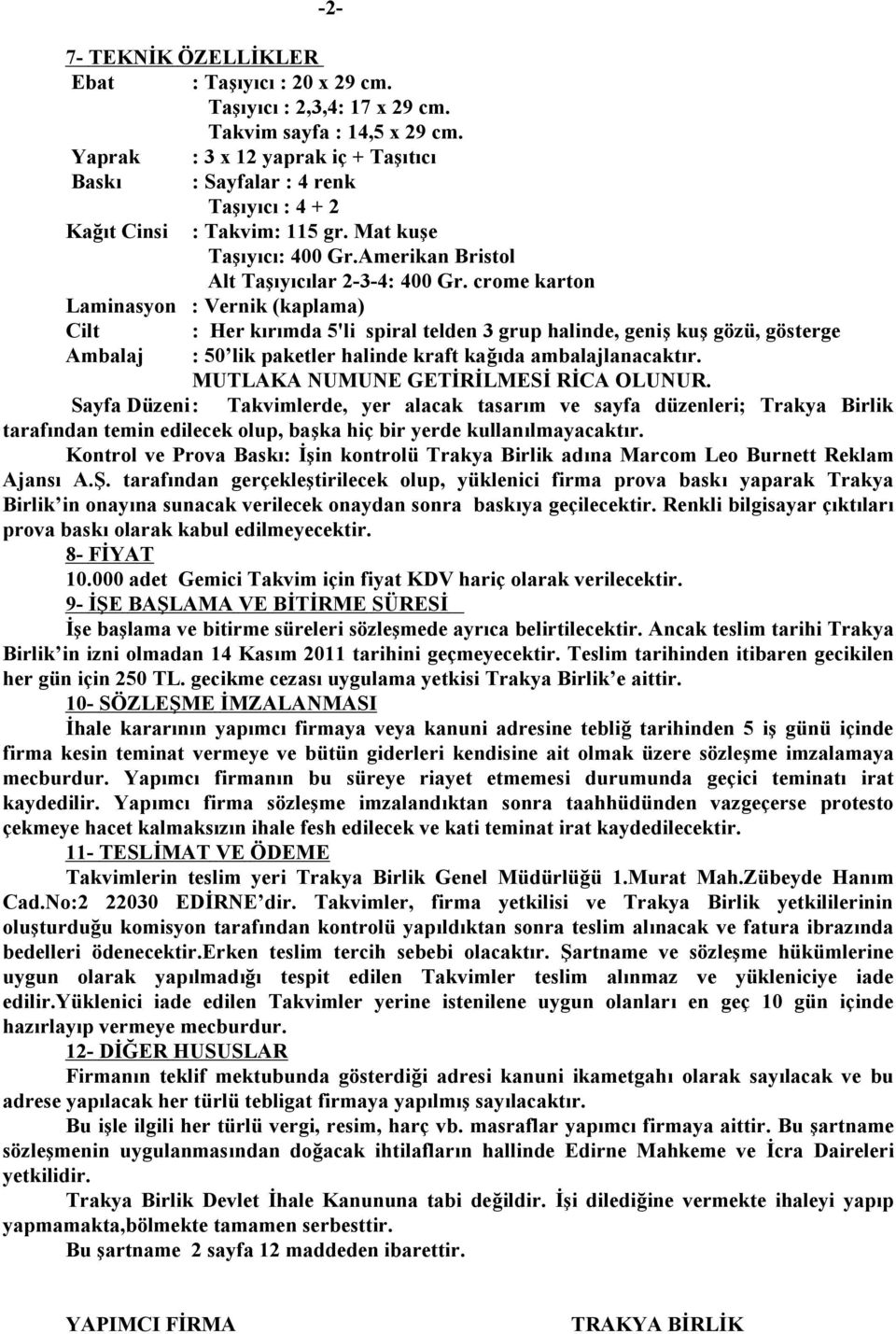 crome karton Laminasyon : Vernik (kaplama) Cilt : Her kırımda 5'li spiral telden 3 grup halinde, geniş kuş gözü, gösterge Ambalaj : 50 lik paketler halinde kraft kağıda ambalajlanacaktır.