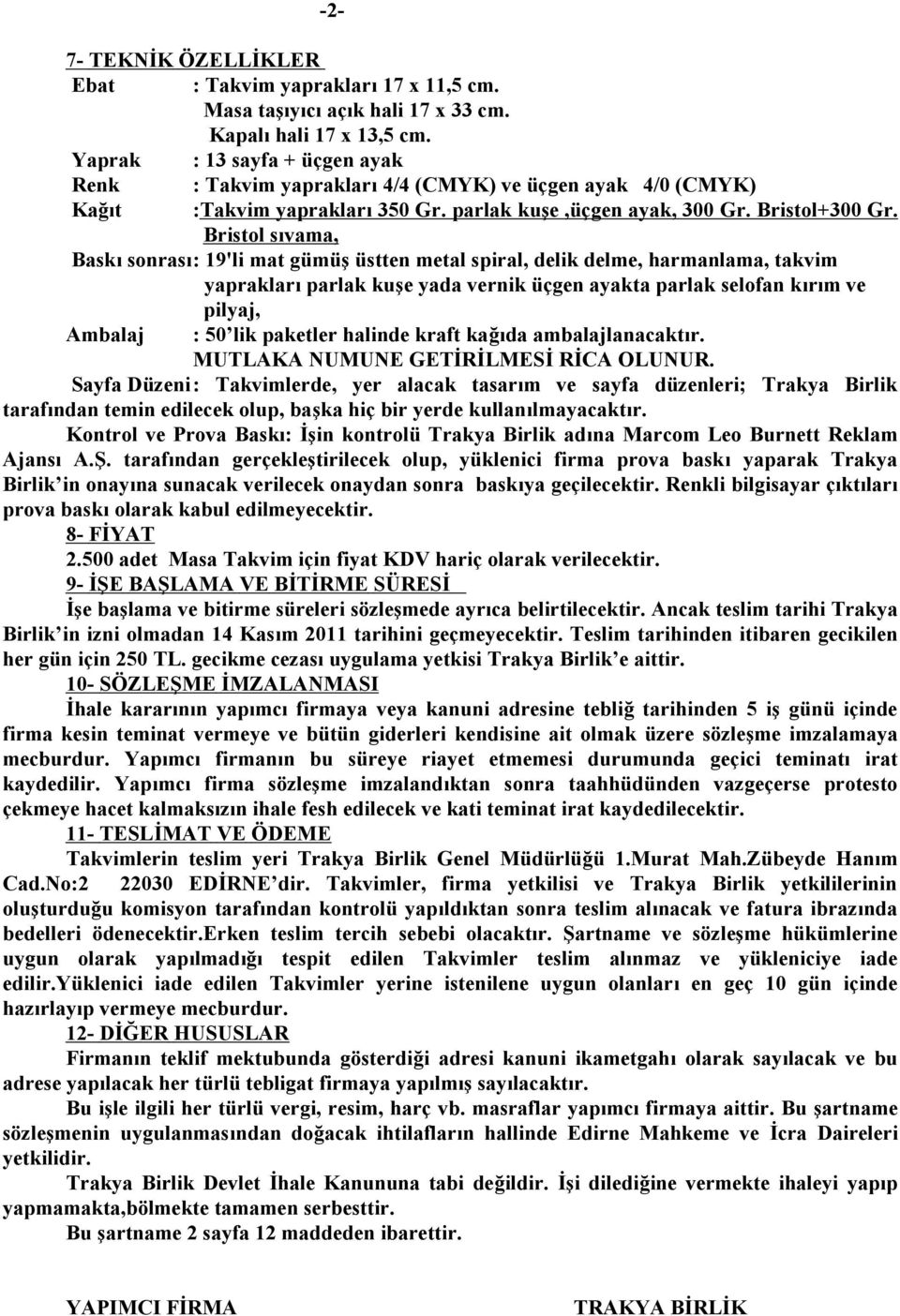 Bristol sıvama, Baskı sonrası: 19'li mat gümüş üstten metal spiral, delik delme, harmanlama, takvim yaprakları parlak kuşe yada vernik üçgen ayakta parlak selofan kırım ve pilyaj, Ambalaj : 50 lik