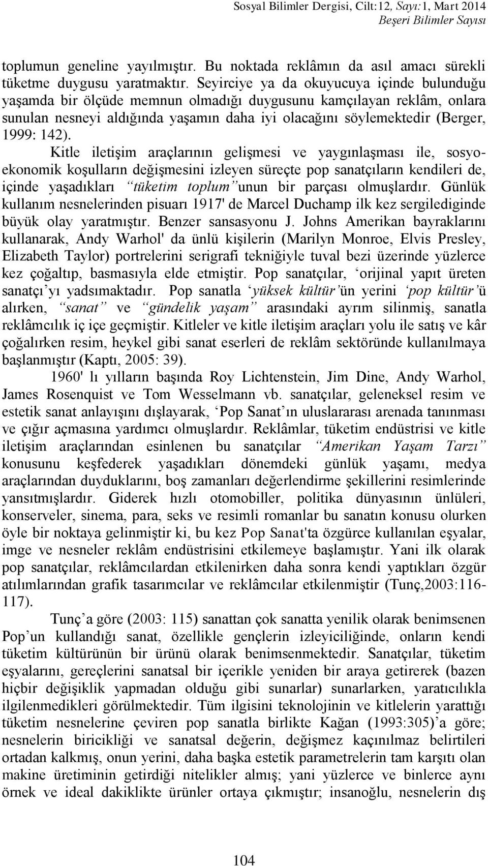 142). Kitle iletiģim araçlarının geliģmesi ve yaygınlaģması ile, sosyoekonomik koģulların değiģmesini izleyen süreçte pop sanatçıların kendileri de, içinde yaģadıkları tüketim toplum unun bir parçası