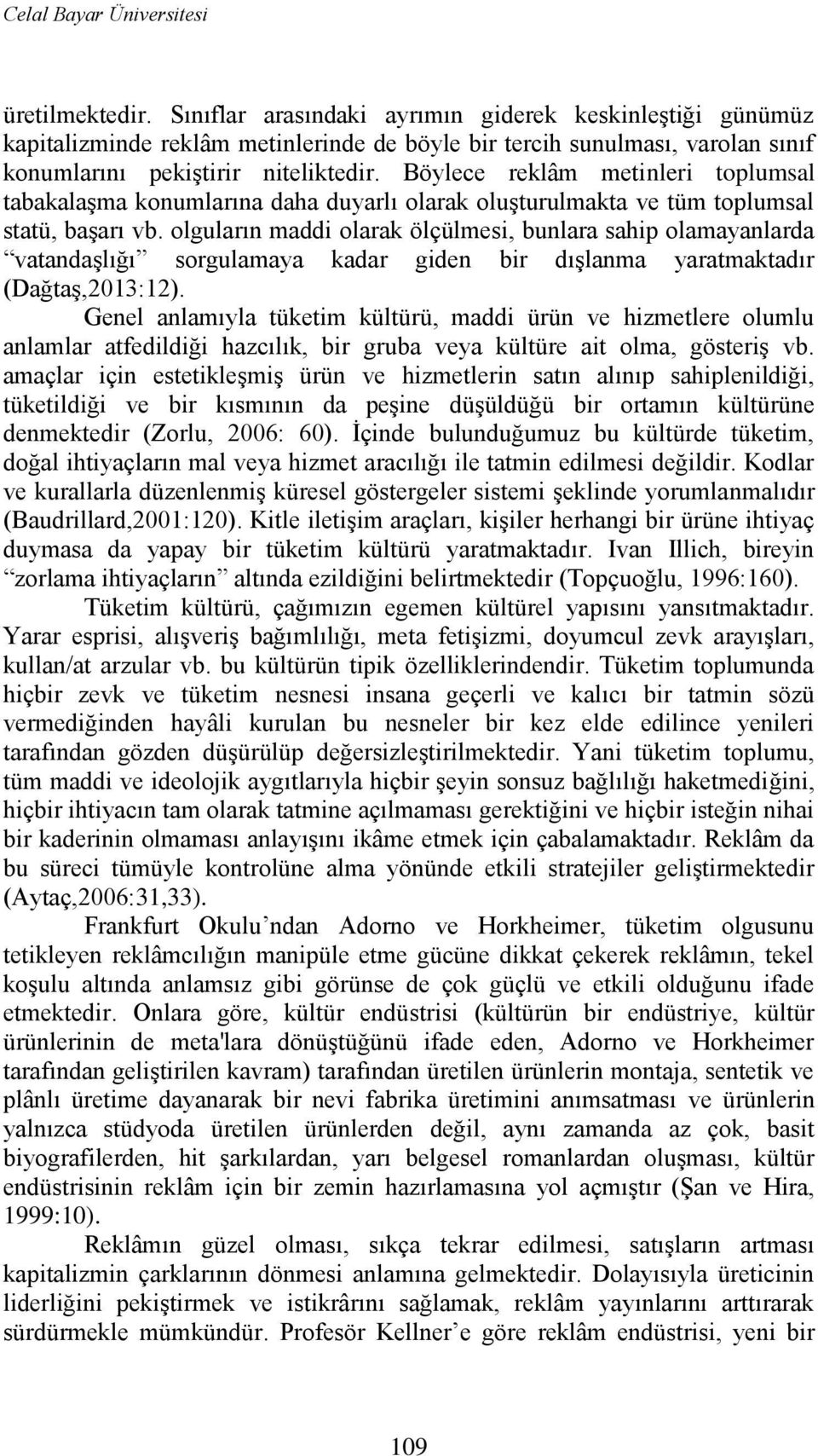 Böylece reklâm metinleri toplumsal tabakalaģma konumlarına daha duyarlı olarak oluģturulmakta ve tüm toplumsal statü, baģarı vb.