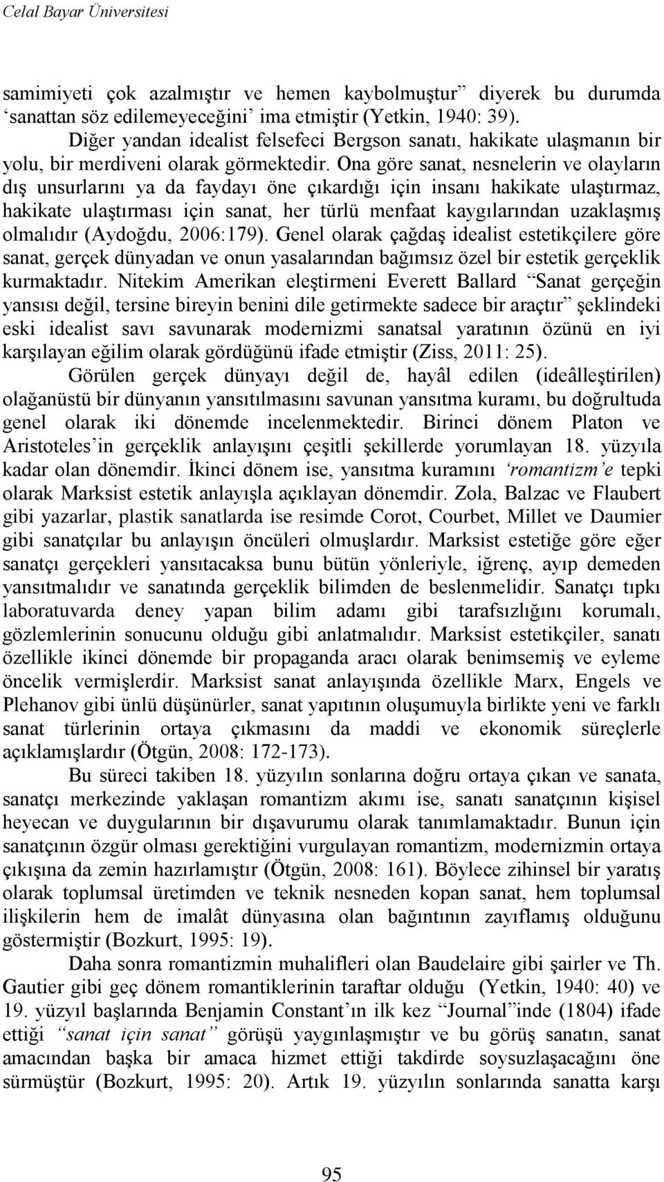 Ona göre sanat, nesnelerin ve olayların dıģ unsurlarını ya da faydayı öne çıkardığı için insanı hakikate ulaģtırmaz, hakikate ulaģtırması için sanat, her türlü menfaat kaygılarından uzaklaģmıģ