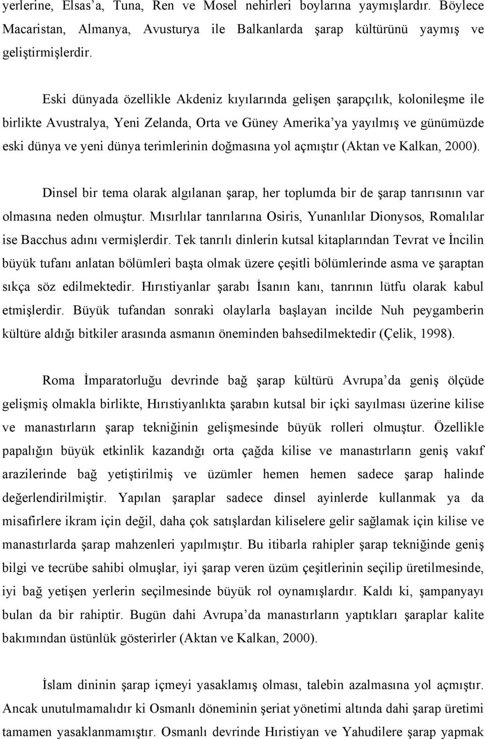 doğmasına yol açmıştır (Aktan ve Kalkan, 2000). Dinsel bir tema olarak algılanan şarap, her toplumda bir de şarap tanrısının var olmasına neden olmuştur.