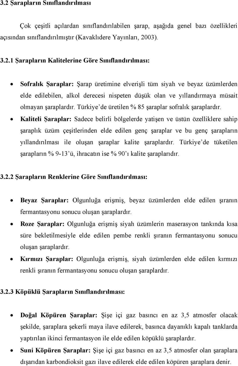 şaraplardır. Türkiye de üretilen % 85 şaraplar sofralık şaraplardır.