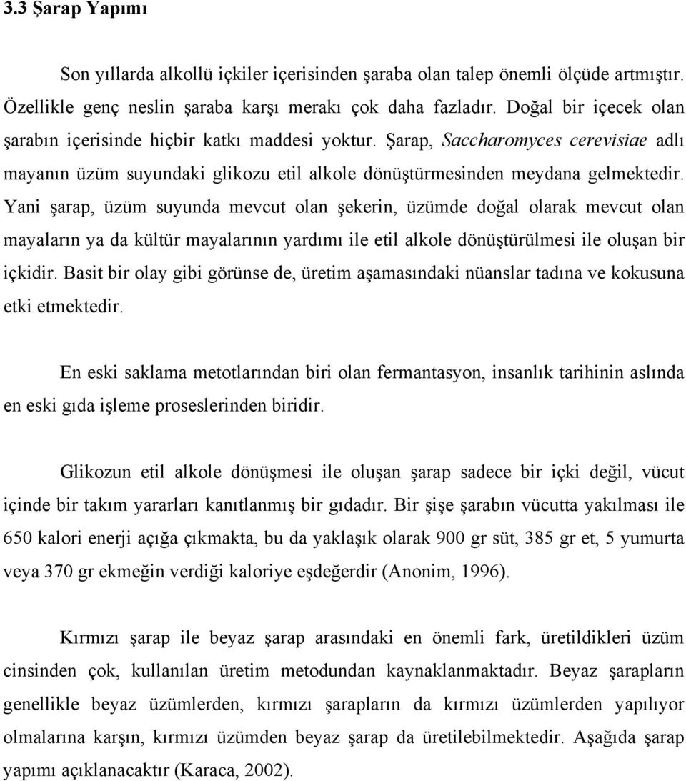 Yani şarap, üzüm suyunda mevcut olan şekerin, üzümde doğal olarak mevcut olan mayaların ya da kültür mayalarının yardımı ile etil alkole dönüştürülmesi ile oluşan bir içkidir.