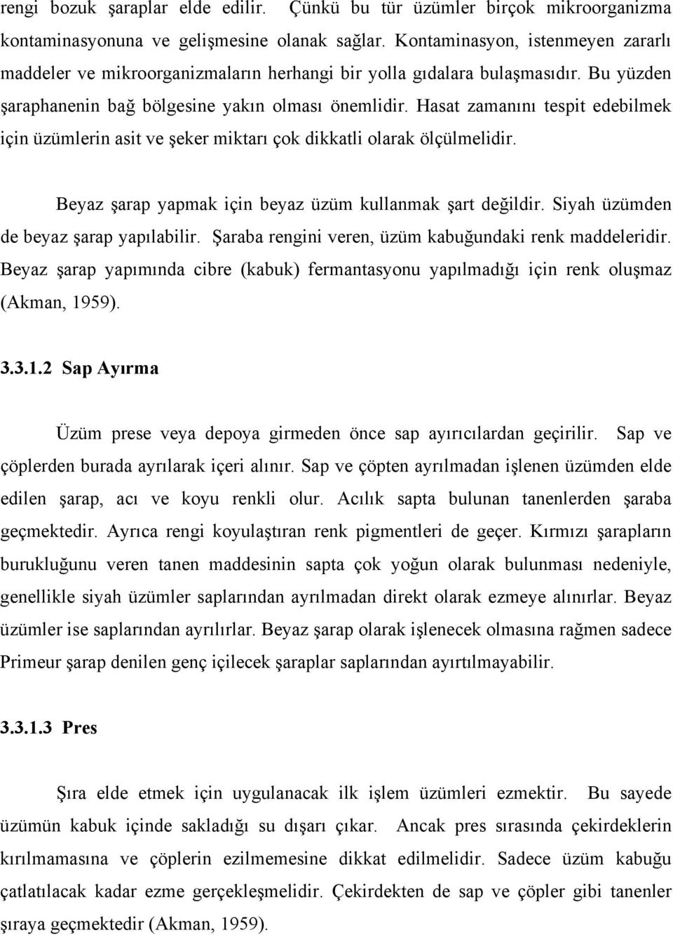 Hasat zamanını tespit edebilmek için üzümlerin asit ve şeker miktarı çok dikkatli olarak ölçülmelidir. Beyaz şarap yapmak için beyaz üzüm kullanmak şart değildir.