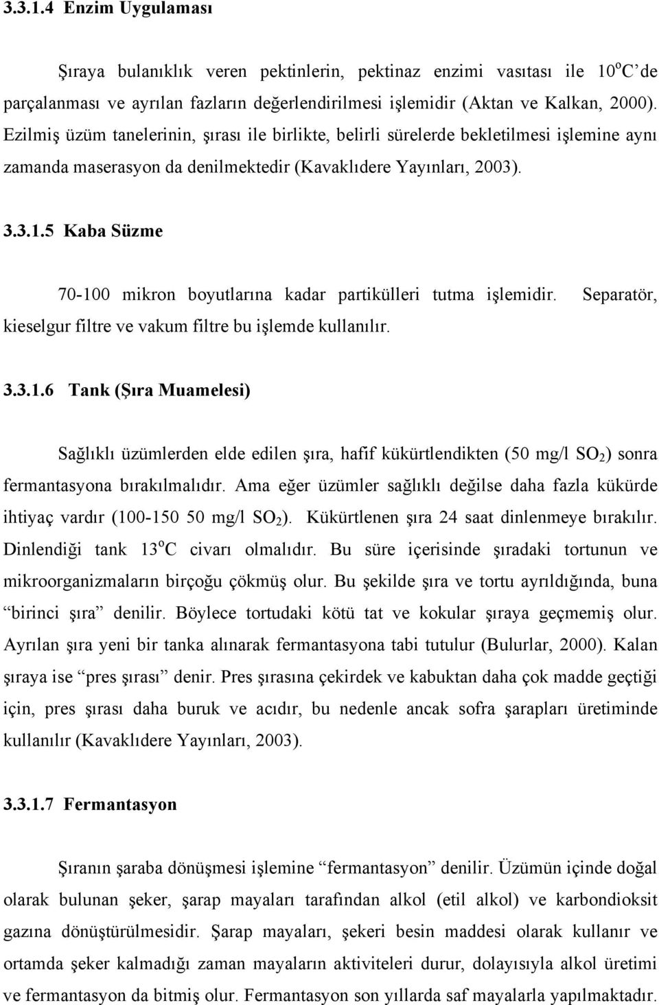 5 Kaba Süzme 70-100 mikron boyutlarına kadar partikülleri tutma işlemidir. Separatör, kieselgur filtre ve vakum filtre bu işlemde kullanılır. 3.3.1.6 Tank (Şıra Muamelesi) Sağlıklı üzümlerden elde edilen şıra, hafif kükürtlendikten (50 mg/l SO 2 ) sonra fermantasyona bırakılmalıdır.