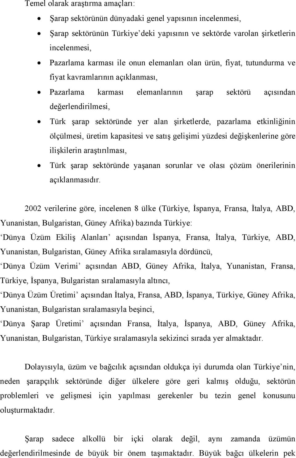 pazarlama etkinliğinin ölçülmesi, üretim kapasitesi ve satış gelişimi yüzdesi değişkenlerine göre ilişkilerin araştırılması, Türk şarap sektöründe yaşanan sorunlar ve olası çözüm önerilerinin