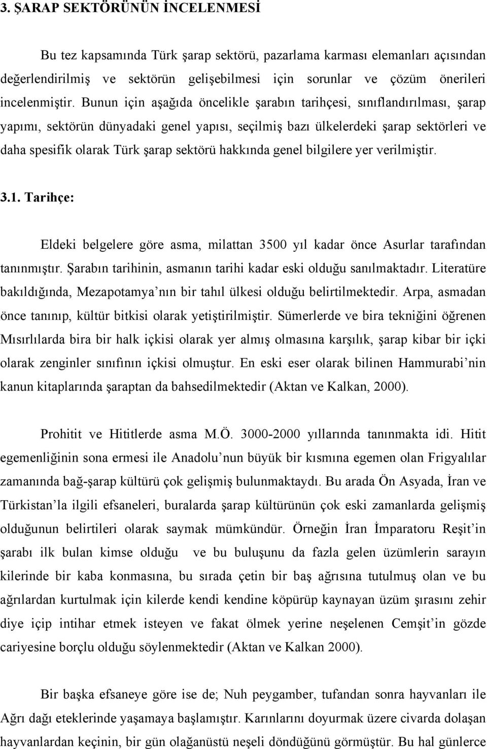 hakkında genel bilgilere yer verilmiştir. 3.1. Tarihçe: Eldeki belgelere göre asma, milattan 3500 yıl kadar önce Asurlar tarafından tanınmıştır.