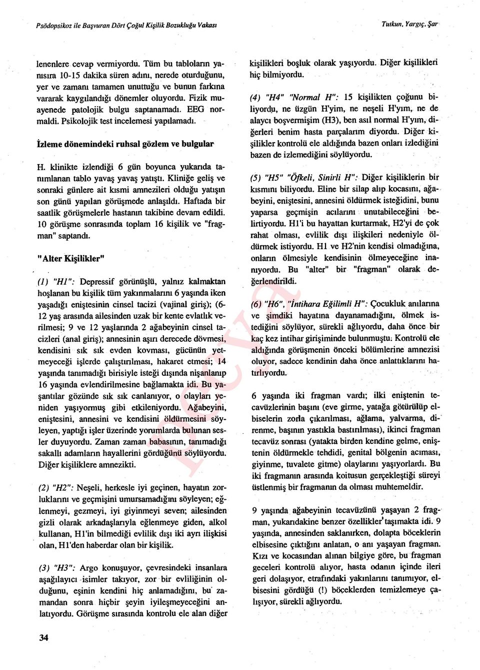 Fizik muayenede patolojik bulgu saptanamad ı. EEG normaldi. Psikolojik test incelemesi yap ılamadı. izleme dönemindeki ruhsal gözlem ve bulgular H.