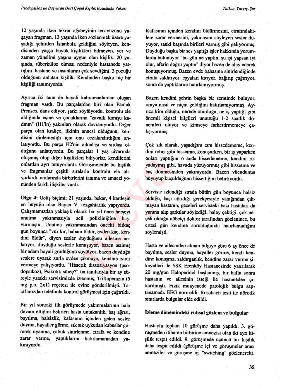 20 yaşında, tüberküloz olmas ı nedeniyle hastanede yattığını, hastane ve insanlarım çok sevdiğini, 3 çocuğu olduğunu anlatan ki şilik. Kendinden başka hiç bir kişiliği tanımıyordu.