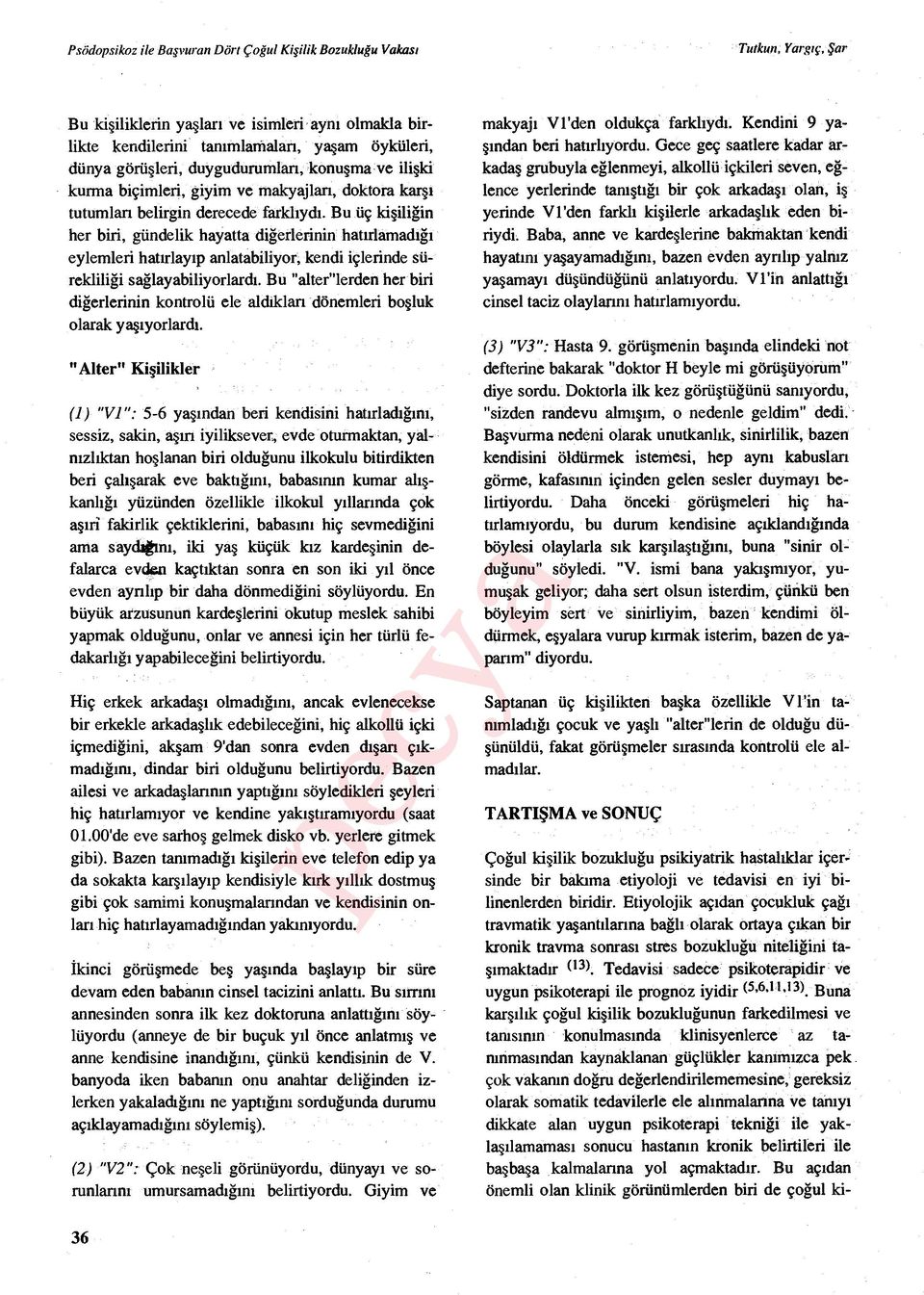 Bu üç kişiliğin her biri, gündelik hayatta di ğerlerinin hat ırlamadığı eylemleri hat ırlayıp anlatabiliyor, kendi içlerinde sürekliliği sağlayabiliyorlard ı.