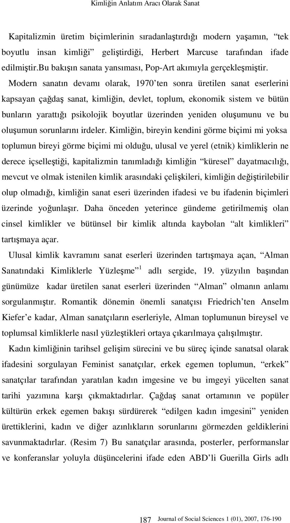 Modern sanatın devamı olarak, 1970 ten sonra üretilen sanat eserlerini kapsayan çağdaş sanat, kimliğin, devlet, toplum, ekonomik sistem ve bütün bunların yarattığı psikolojik boyutlar üzerinden