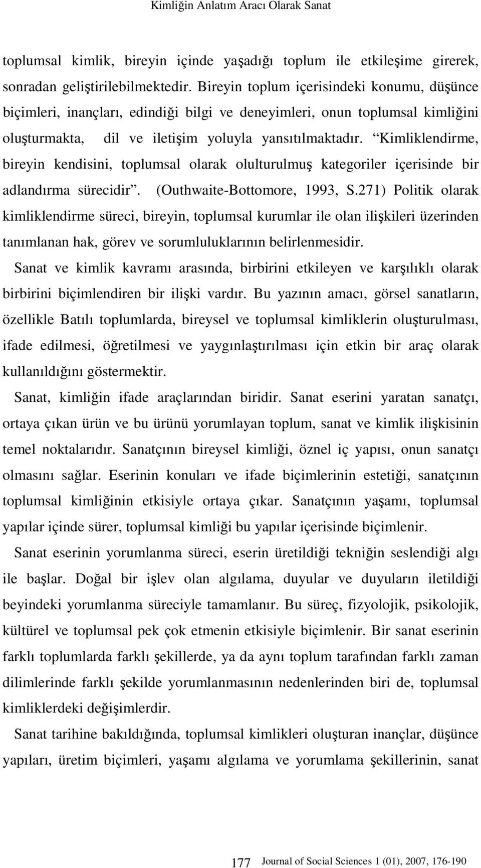 Kimliklendirme, bireyin kendisini, toplumsal olarak olulturulmuş kategoriler içerisinde bir adlandırma sürecidir. (Outhwaite-Bottomore, 1993, S.