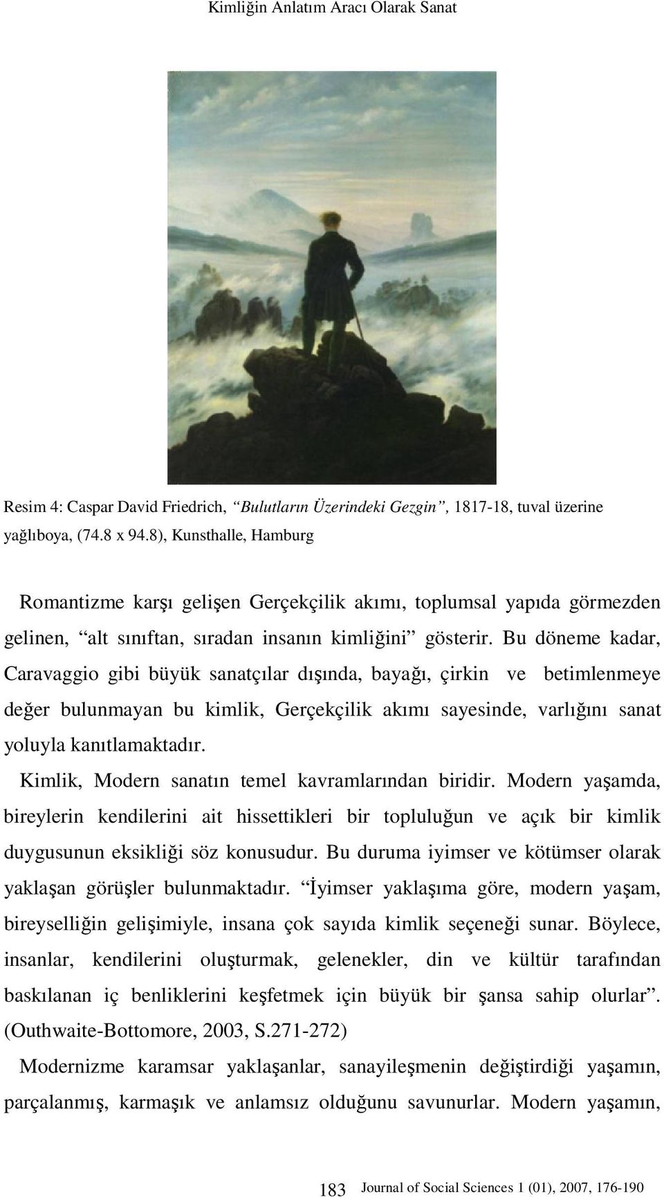 Bu döneme kadar, Caravaggio gibi büyük sanatçılar dışında, bayağı, çirkin ve betimlenmeye değer bulunmayan bu kimlik, Gerçekçilik akımı sayesinde, varlığını sanat yoluyla kanıtlamaktadır.