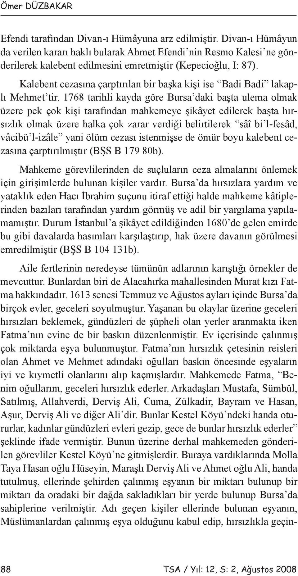 Kalebent cezasına çarptırılan bir başka kişi ise Badi Badi lakaplı Mehmet tir.