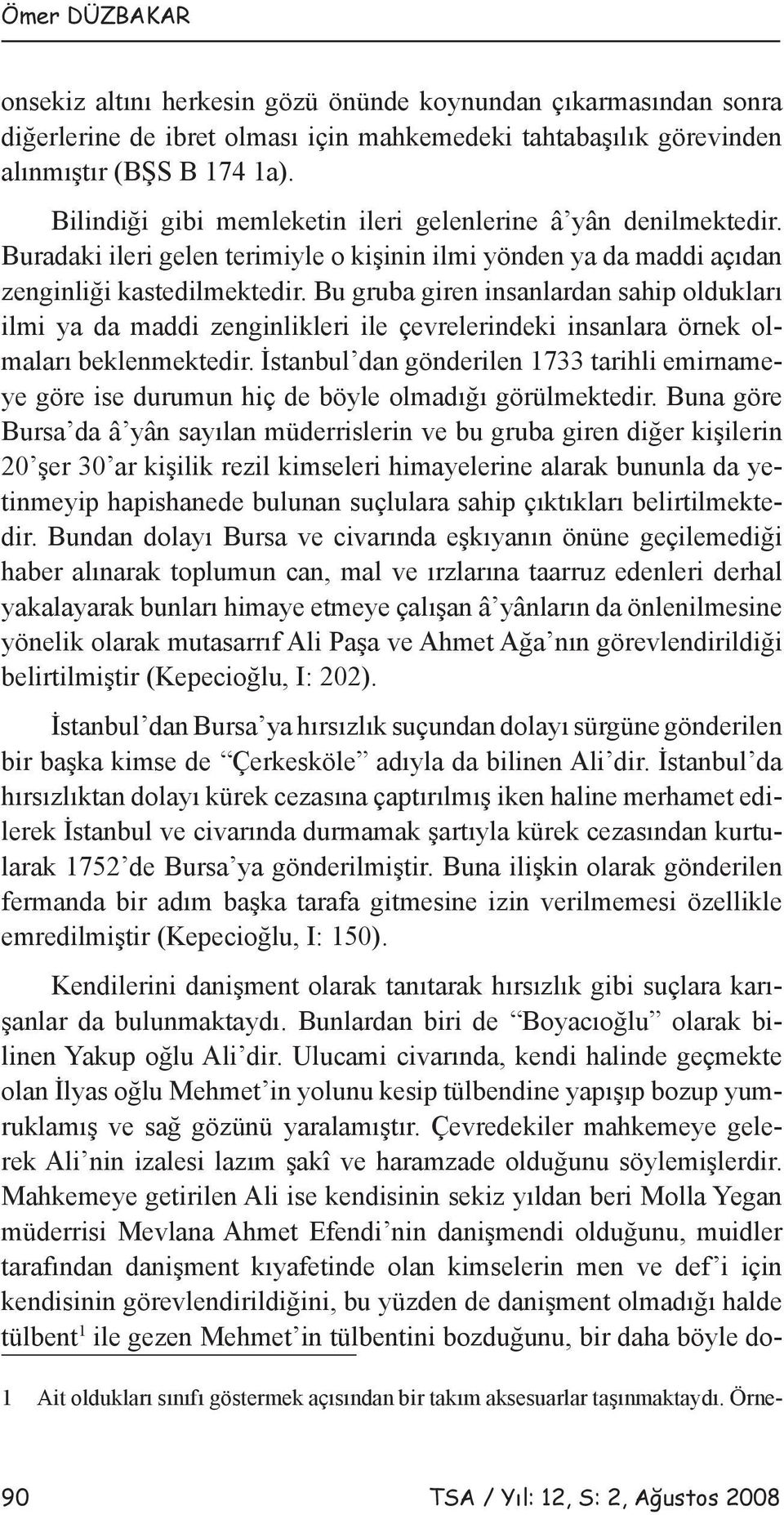 Bu gruba giren insanlardan sahip oldukları ilmi ya da maddi zenginlikleri ile çevrelerindeki insanlara örnek olmaları beklenmektedir.